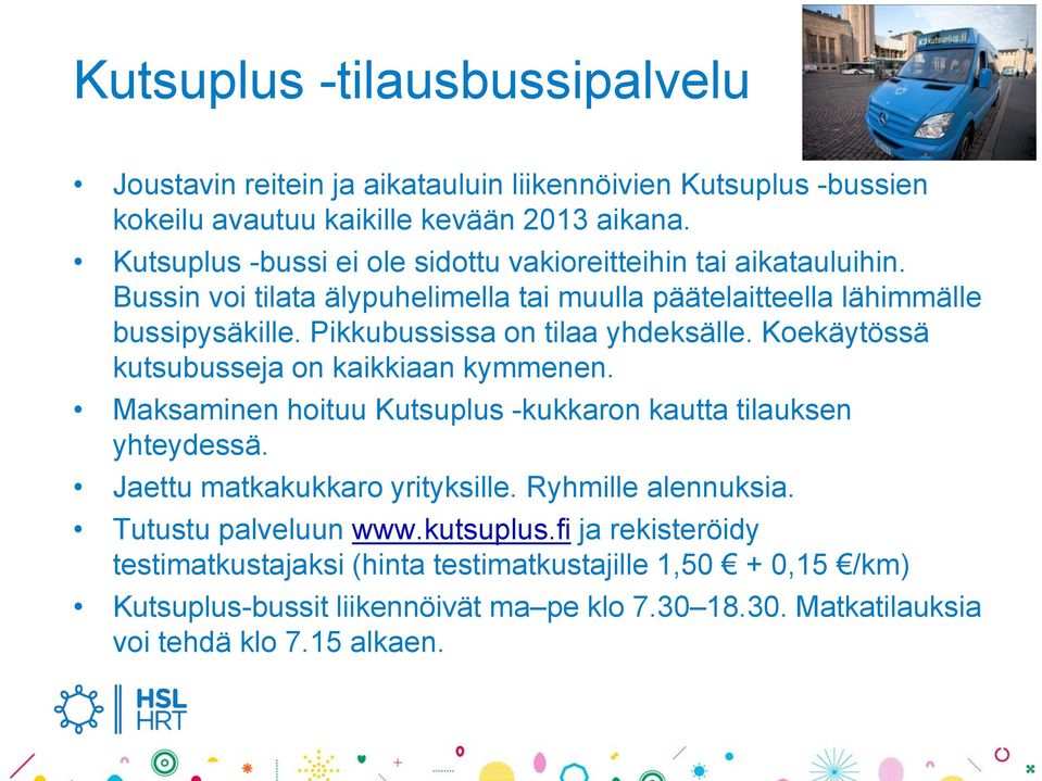 Pikkubussissa on tilaa yhdeksälle. Koekäytössä kutsubusseja on kaikkiaan kymmenen. Maksaminen hoituu Kutsuplus -kukkaron kautta tilauksen yhteydessä.