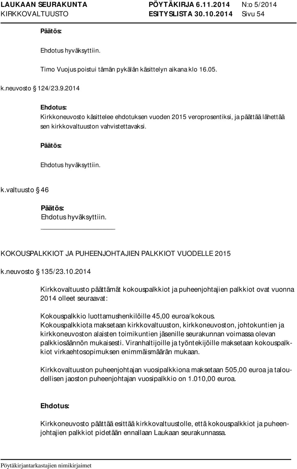 neuvosto 135/23.10.2014 Kirkkovaltuusto päättämät kokouspalkkiot ja puheenjohtajien palkkiot ovat vuonna 2014 olleet seuraavat: Kokouspalkkio luottamushenkilöille 45,00 euroa/kokous.