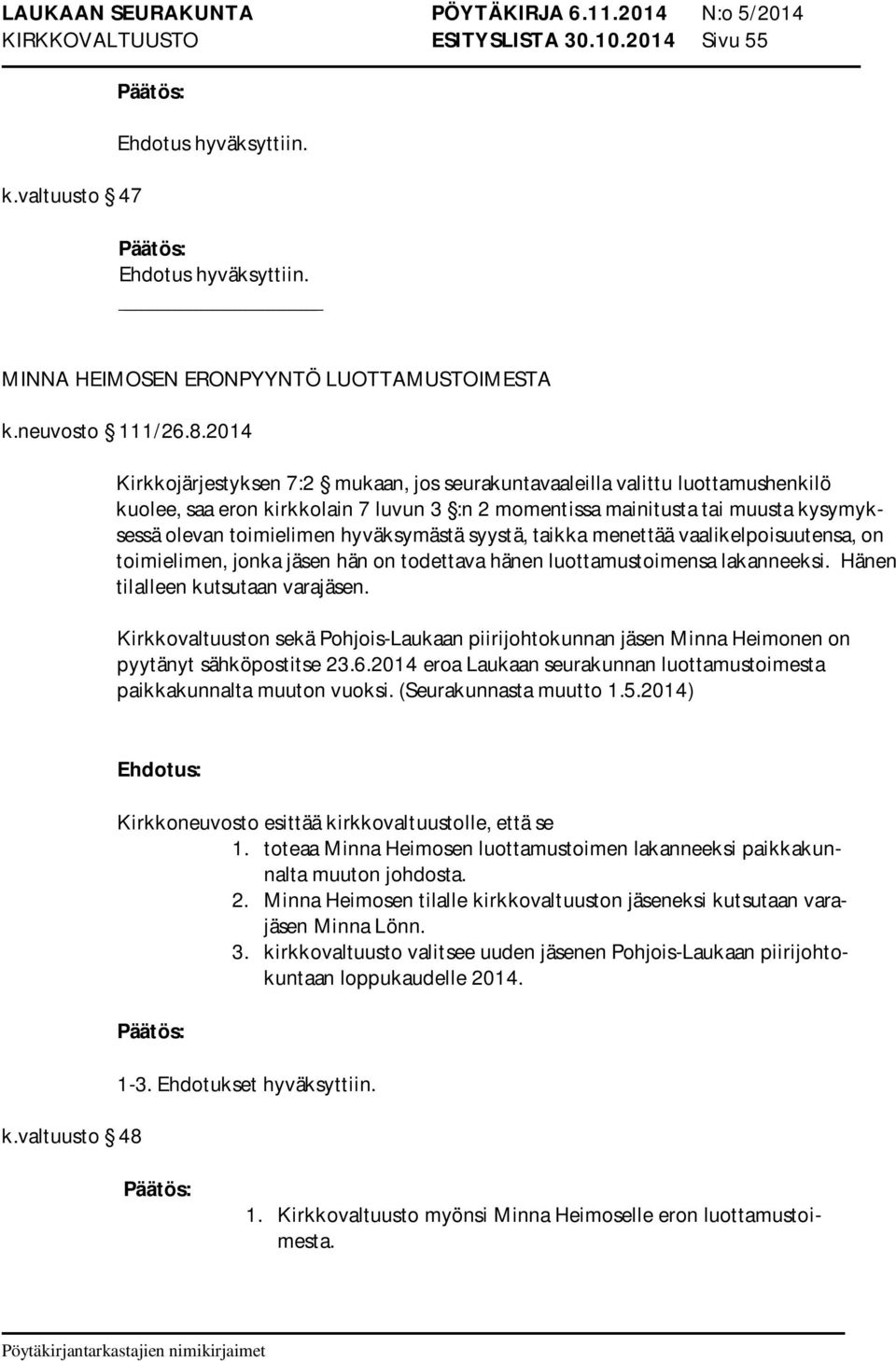 hyväksymästä syystä, taikka menettää vaalikelpoisuutensa, on toimielimen, jonka jäsen hän on todettava hänen luottamustoimensa lakanneeksi. Hänen tilalleen kutsutaan varajäsen.