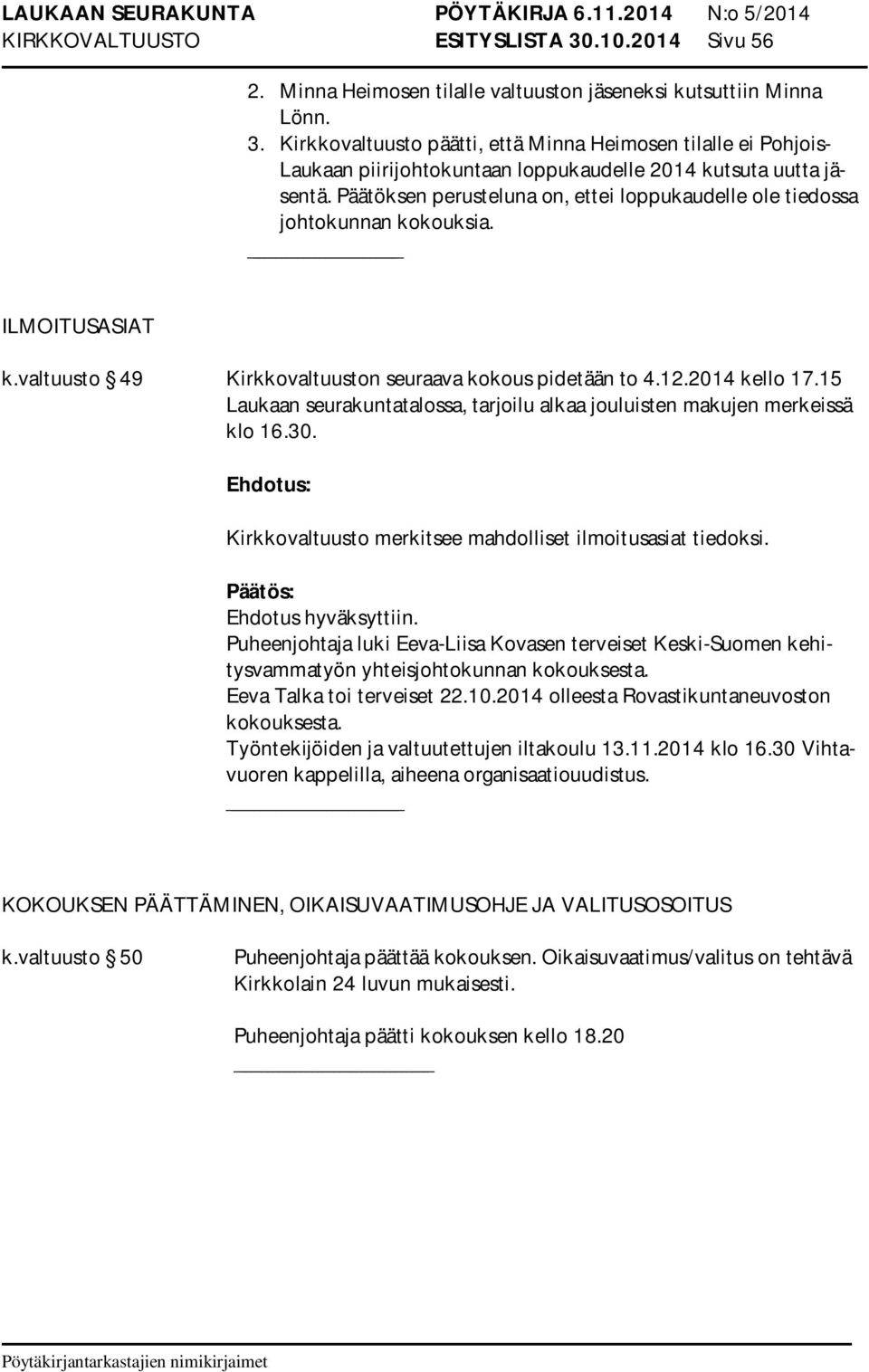 15 Laukaan seurakuntatalossa, tarjoilu alkaa jouluisten makujen merkeissä klo 16.30. Kirkkovaltuusto merkitsee mahdolliset ilmoitusasiat tiedoksi.