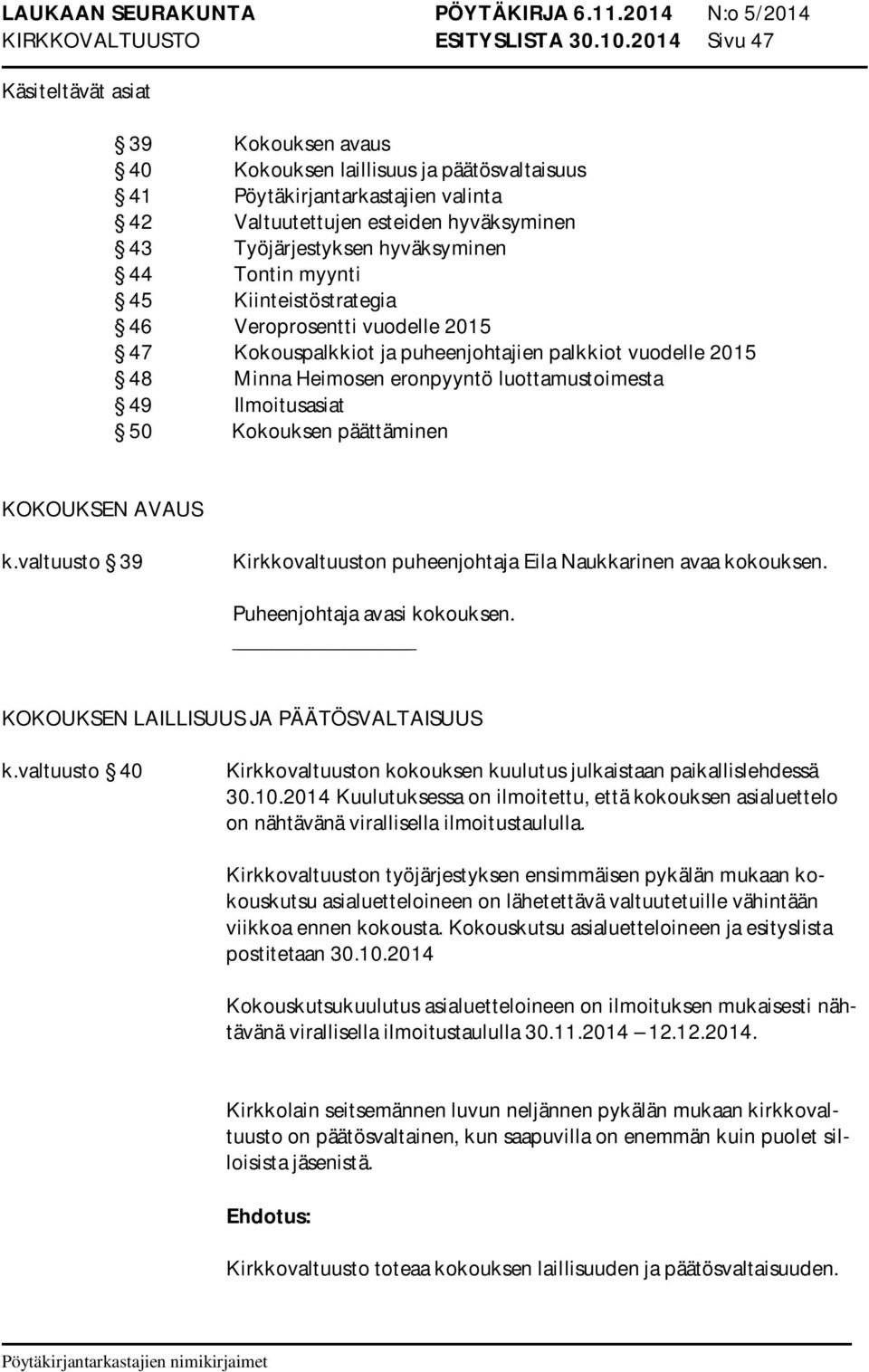 hyväksyminen 44 Tontin myynti 45 Kiinteistöstrategia 46 Veroprosentti vuodelle 2015 47 Kokouspalkkiot ja puheenjohtajien palkkiot vuodelle 2015 48 Minna Heimosen eronpyyntö luottamustoimesta 49