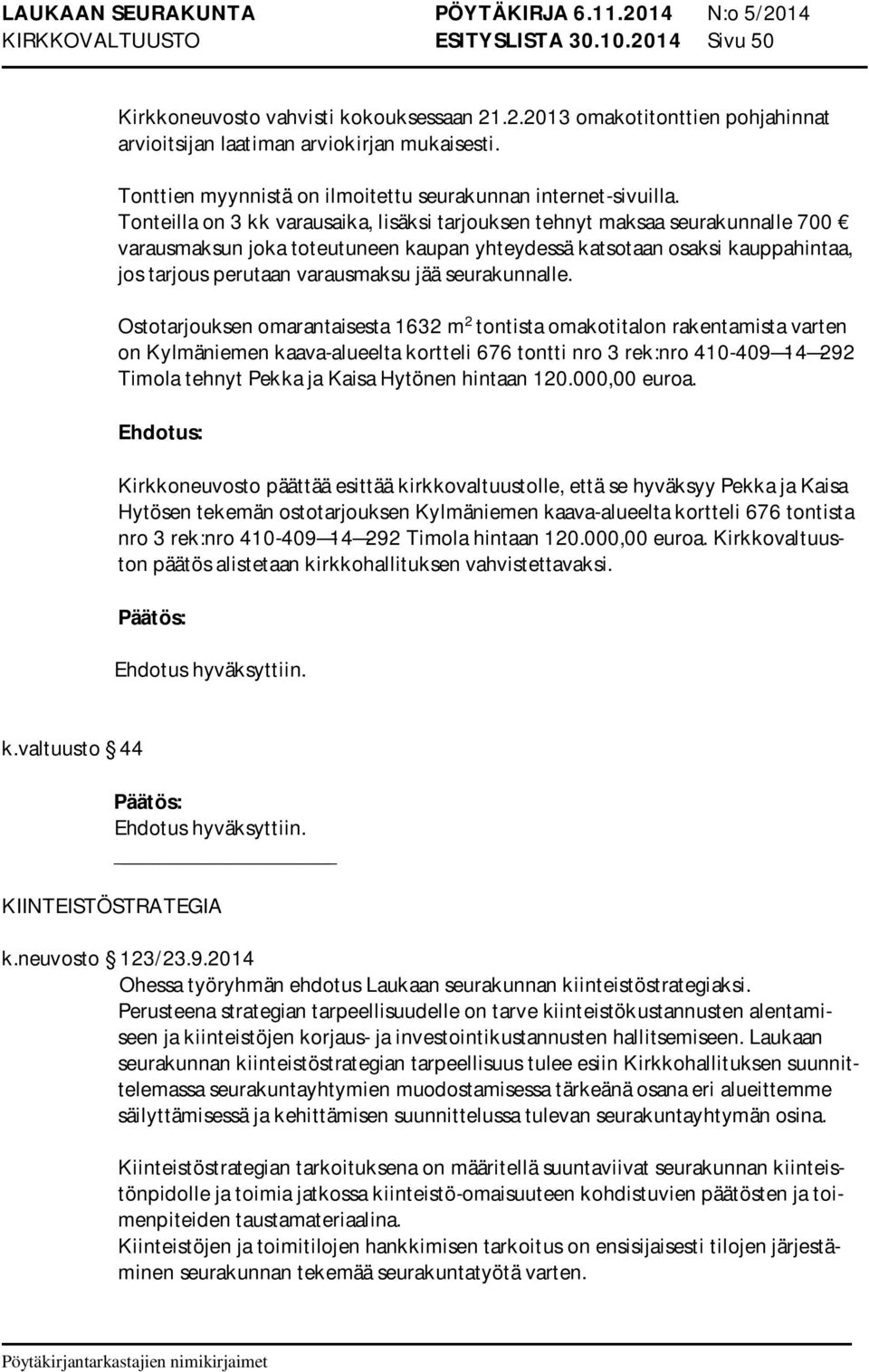 Tonteilla on 3 kk varausaika, lisäksi tarjouksen tehnyt maksaa seurakunnalle 700 varausmaksun joka toteutuneen kaupan yhteydessä katsotaan osaksi kauppahintaa, jos tarjous perutaan varausmaksu jää