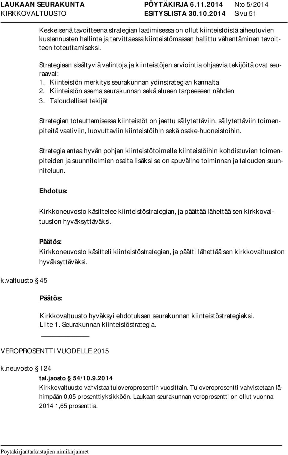 Strategiaan sisältyviä valintoja ja kiinteistöjen arviointia ohjaavia tekijöitä ovat seuraavat: 1. Kiinteistön merkitys seurakunnan ydinstrategian kannalta 2.