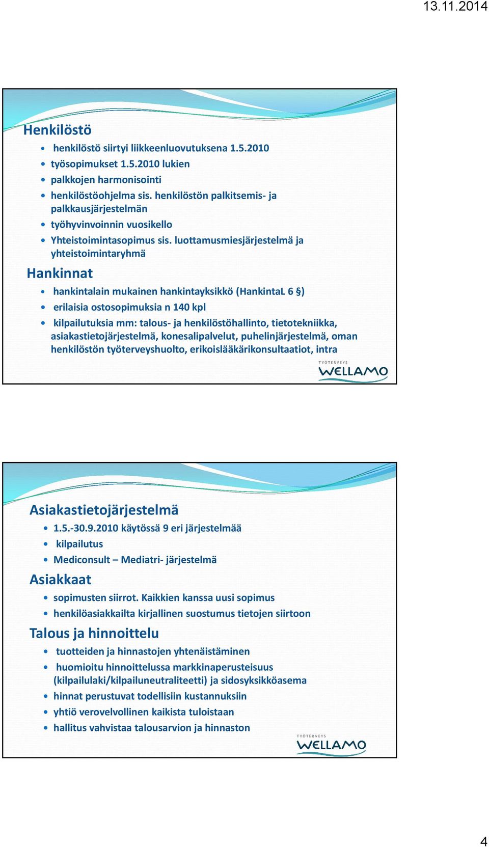 luottamusmiesjärjestelmä ja yhteistoimintaryhmä Hankinnat hankintalain mukainen hankintayksikkö (HankintaL 6 ) erilaisia ostosopimuksia n 140 kpl kilpailutuksia mm: talous- ja henkilöstöhallinto,