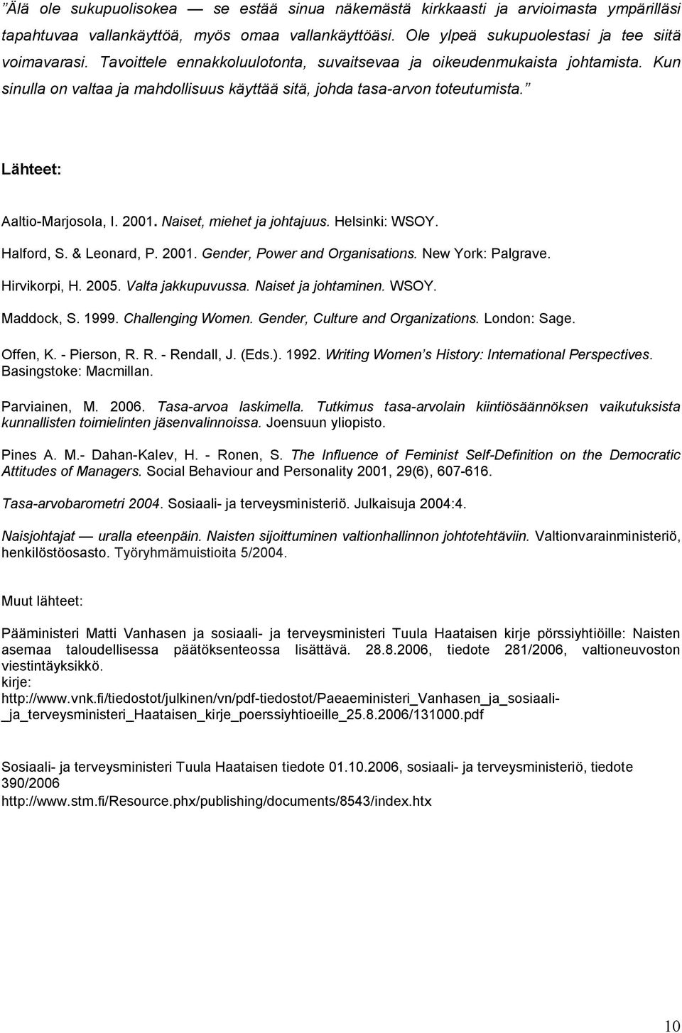 Naiset, miehet ja johtajuus. Helsinki: WSOY. Halford, S. & Leonard, P. 2001. Gender, Power and Organisations. New York: Palgrave. Hirvikorpi, H. 2005. Valta jakkupuvussa. Naiset ja johtaminen. WSOY. Maddock, S.