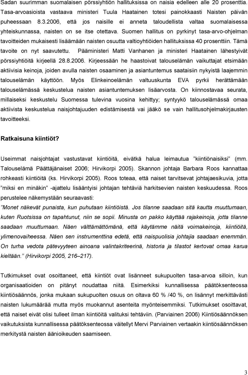 Suomen hallitus on pyrkinyt tasa-arvo-ohjelman tavoitteiden mukaisesti lisäämään naisten osuutta valtioyhtiöiden hallituksissa 40 prosenttiin. Tämä tavoite on nyt saavutettu.