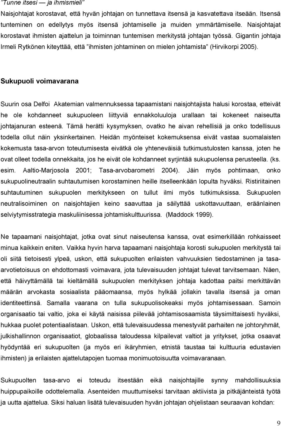 Gigantin johtaja Irmeli Rytkönen kiteyttää, että ihmisten johtaminen on mielen johtamista (Hirvikorpi 2005).