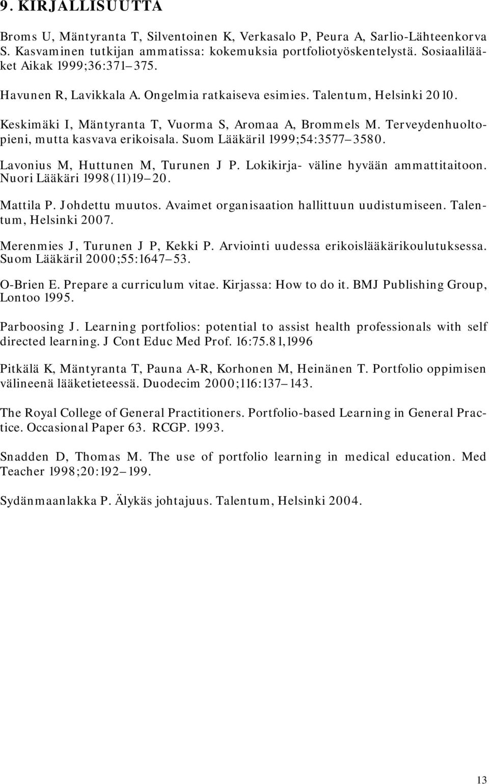 Terveydenhuoltopieni, mutta kasvava erikoisala. Suom Lääkäril 1999;54:3577 3580. Lavonius M, Huttunen M, Turunen J P. Lokikirja- väline hyvään ammattitaitoon. Nuori Lääkäri 1998(11)19 20. Mattila P.