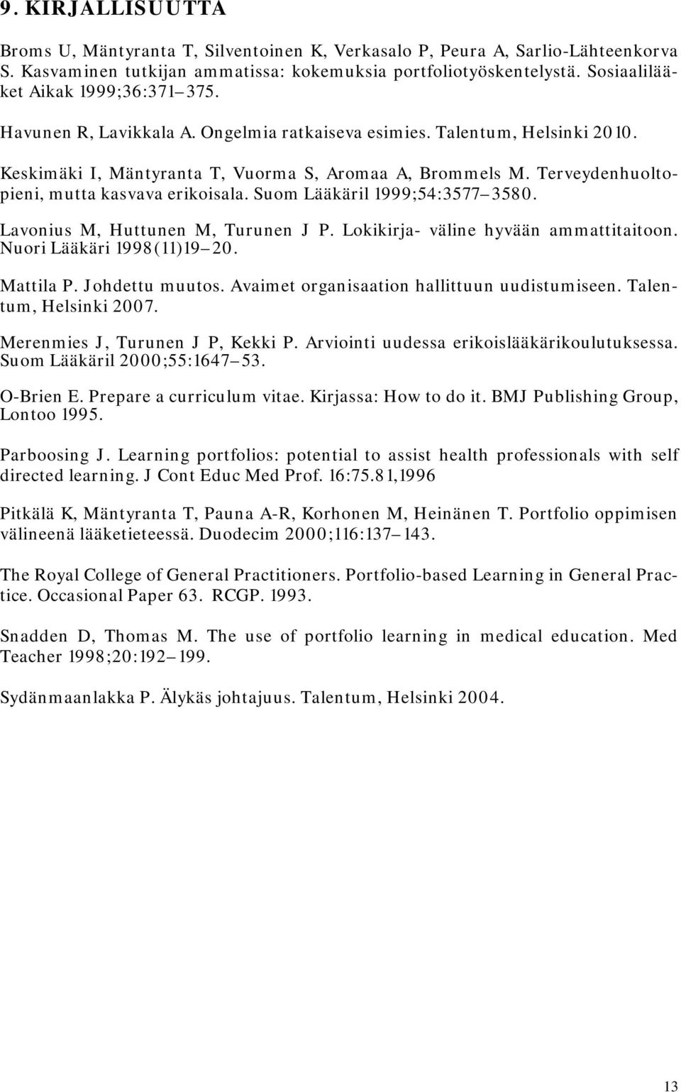 Terveydenhuoltopieni, mutta kasvava erikoisala. Suom Lääkäril 1999;54:3577 3580. Lavonius M, Huttunen M, Turunen J P. Lokikirja- väline hyvään ammattitaitoon. Nuori Lääkäri 1998(11)19 20. Mattila P.