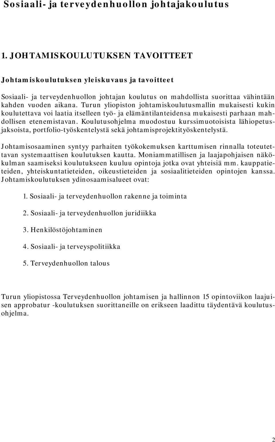 Turun yliopiston johtamiskoulutusmallin mukaisesti kukin koulutettava voi laatia itselleen työ- ja elämäntilanteidensa mukaisesti parhaan mahdollisen etenemistavan.