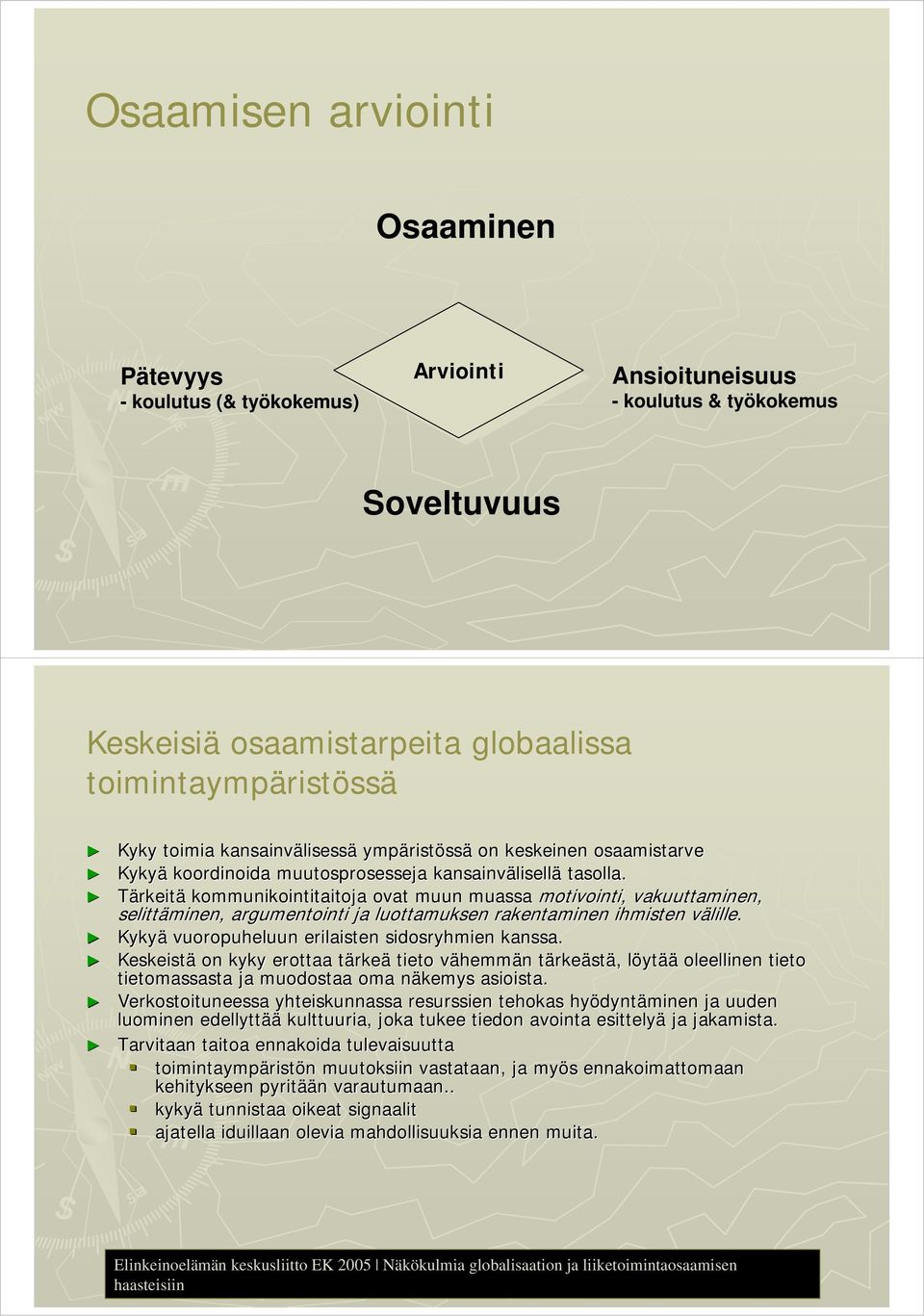 Tärkeitä kommunikointitaitoja ovat muun muassa motivointi, vakuuttaminen, selittäminen, argumentointi ja luottamuksen rakentaminen ihmisten välillev lille.