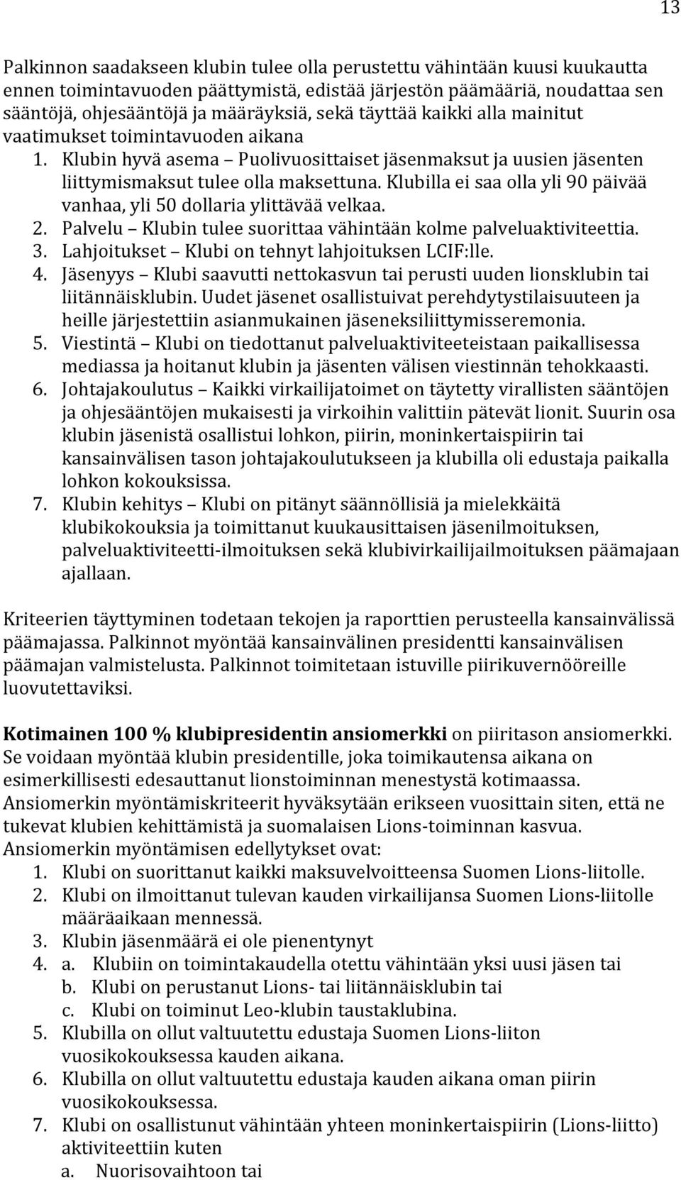 Klubilla ei saa olla yli 90 pa iva a vanhaa, yli 50 dollaria ylitta va a velkaa. 2. Palvelu Klubin tulee suorittaa va hinta a n kolme palveluaktiviteettia. 3.