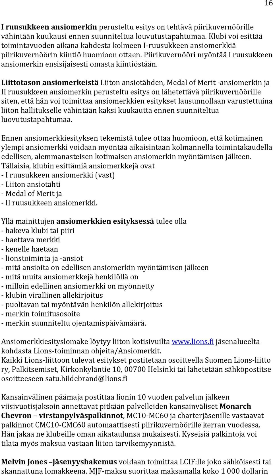 Liittotason ansiomerkeistä Liiton ansiotähden, Medal of Merit -ansiomerkin ja II ruusukkeen ansiomerkin perusteltu esitys on lähetettävä piirikuvernöörille siten, että hän voi toimittaa en esitykset