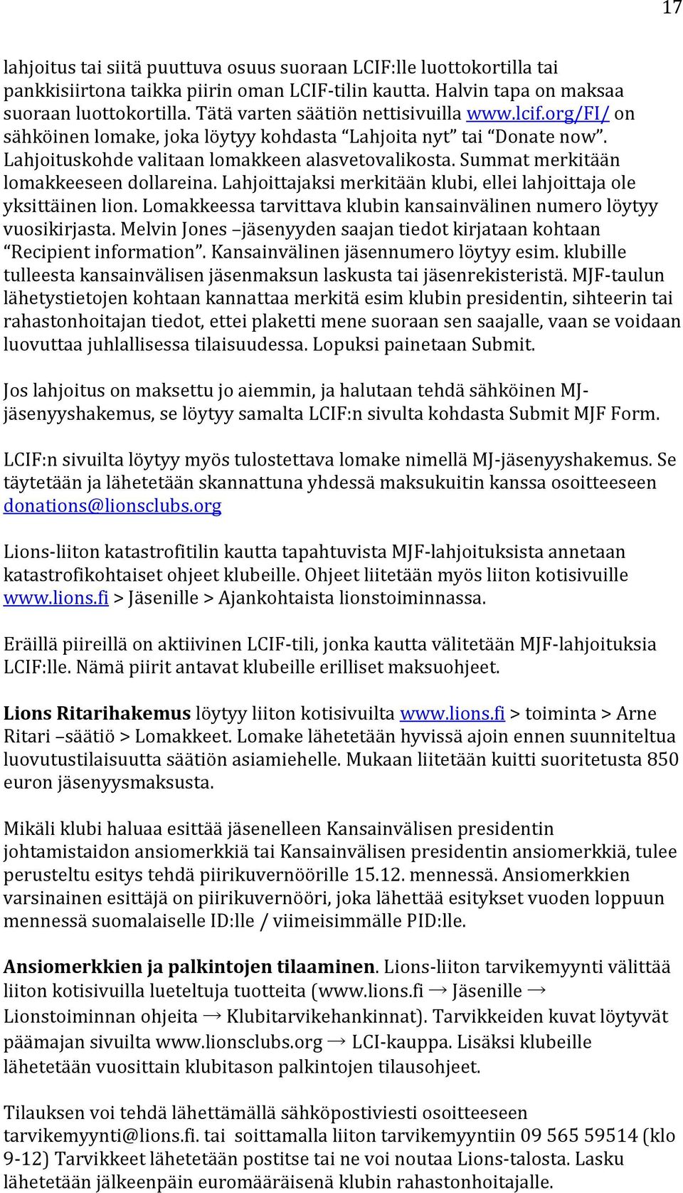 Summat merkitään lomakkeeseen dollareina. Lahjoittajaksi merkitään klubi, ellei lahjoittaja ole yksittäinen lion. Lomakkeessa tarvittava klubin kansainvälinen numero löytyy vuosikirjasta.