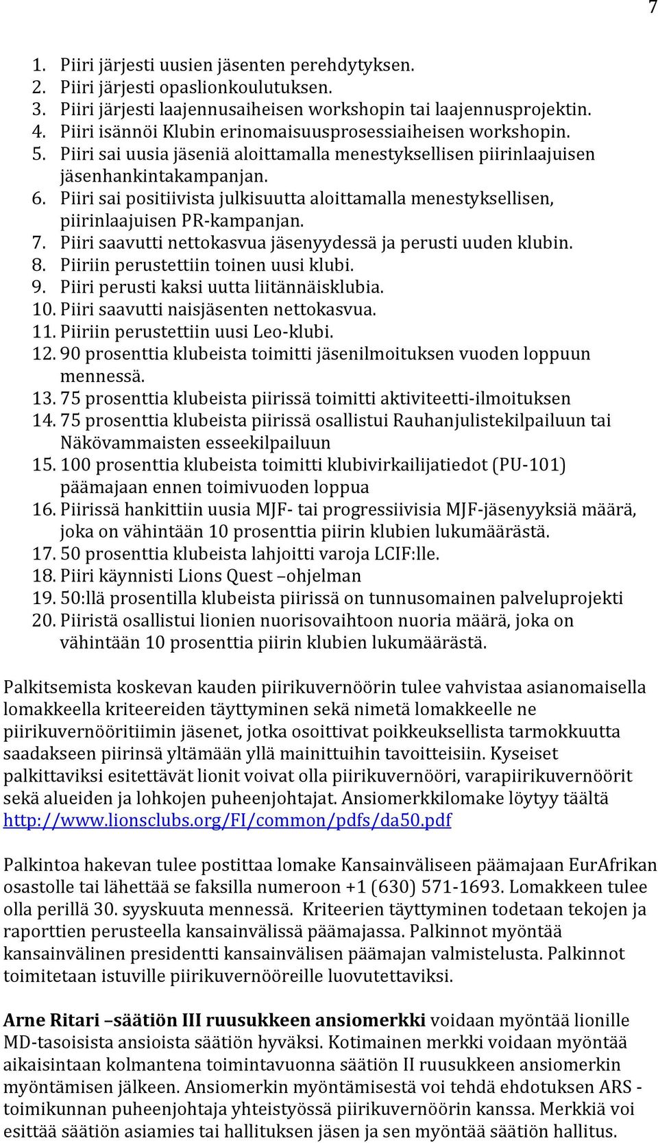 Piiri sai positiivista julkisuutta aloittamalla menestyksellisen, piirinlaajuisen PR-kampanjan. 7. Piiri saavutti nettokasvua ja senyydessa ja perusti uuden klubin. 8.