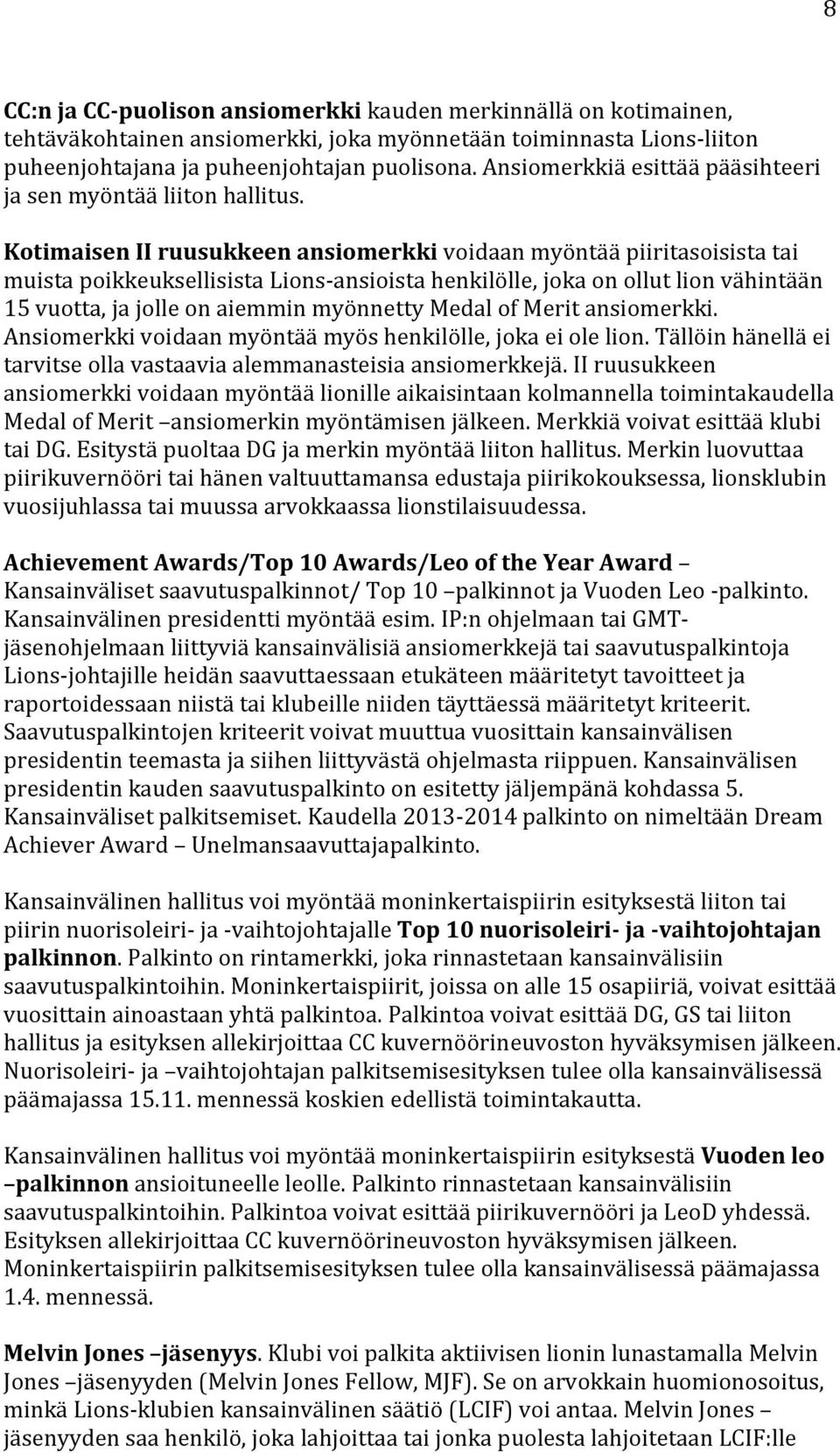 Kotimaisen II ruusukkeen voidaan myöntää piiritasoisista tai muista poikkeuksellisista Lions-ansioista henkilölle, joka on ollut lion vähintään 15 vuotta, ja jolle on aiemmin myönnetty Medal of Merit.