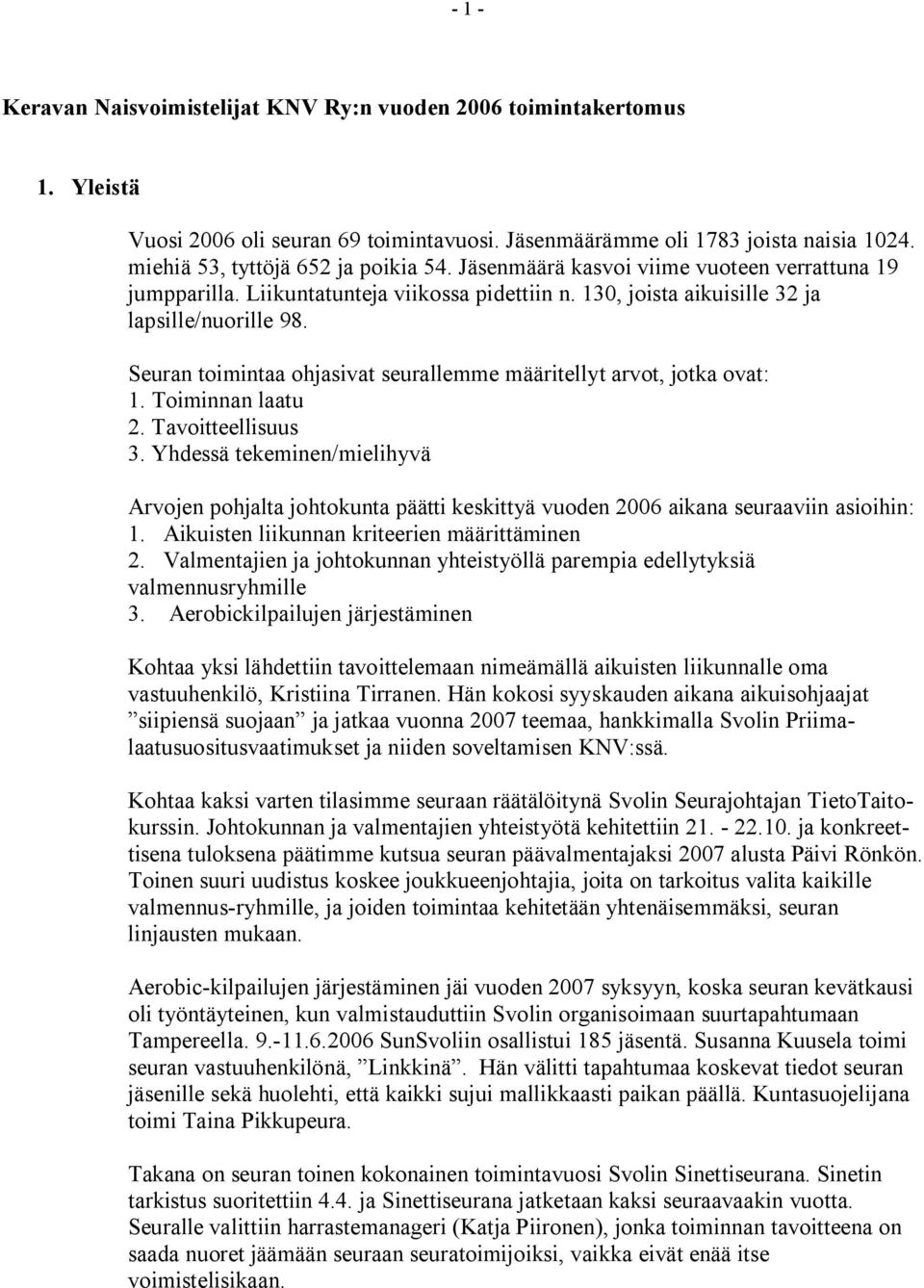 Seuran toimintaa ohjasivat seurallemme määritellyt arvot, jotka ovat: 1. Toiminnan laatu 2. Tavoitteellisuus 3.