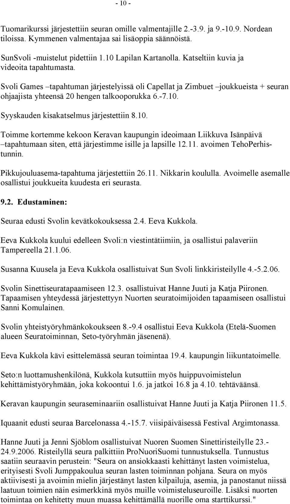 10. Syyskauden kisakatselmus järjestettiin 8.10. Toimme kortemme kekoon Keravan kaupungin ideoimaan Liikkuva Isänpäivä tapahtumaan siten, että järjestimme isille ja lapsille 12.11.