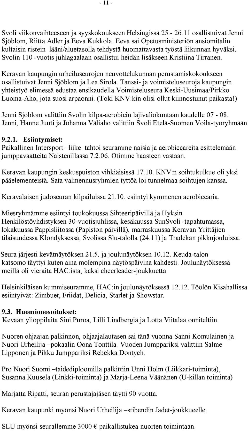 Svolin 110 -vuotis juhlagaalaan osallistui heidän lisäkseen Kristiina Tirranen. Keravan kaupungin urheiluseurojen neuvottelukunnan perustamiskokoukseen osallistuivat Jenni Sjöblom ja Lea Sirola.