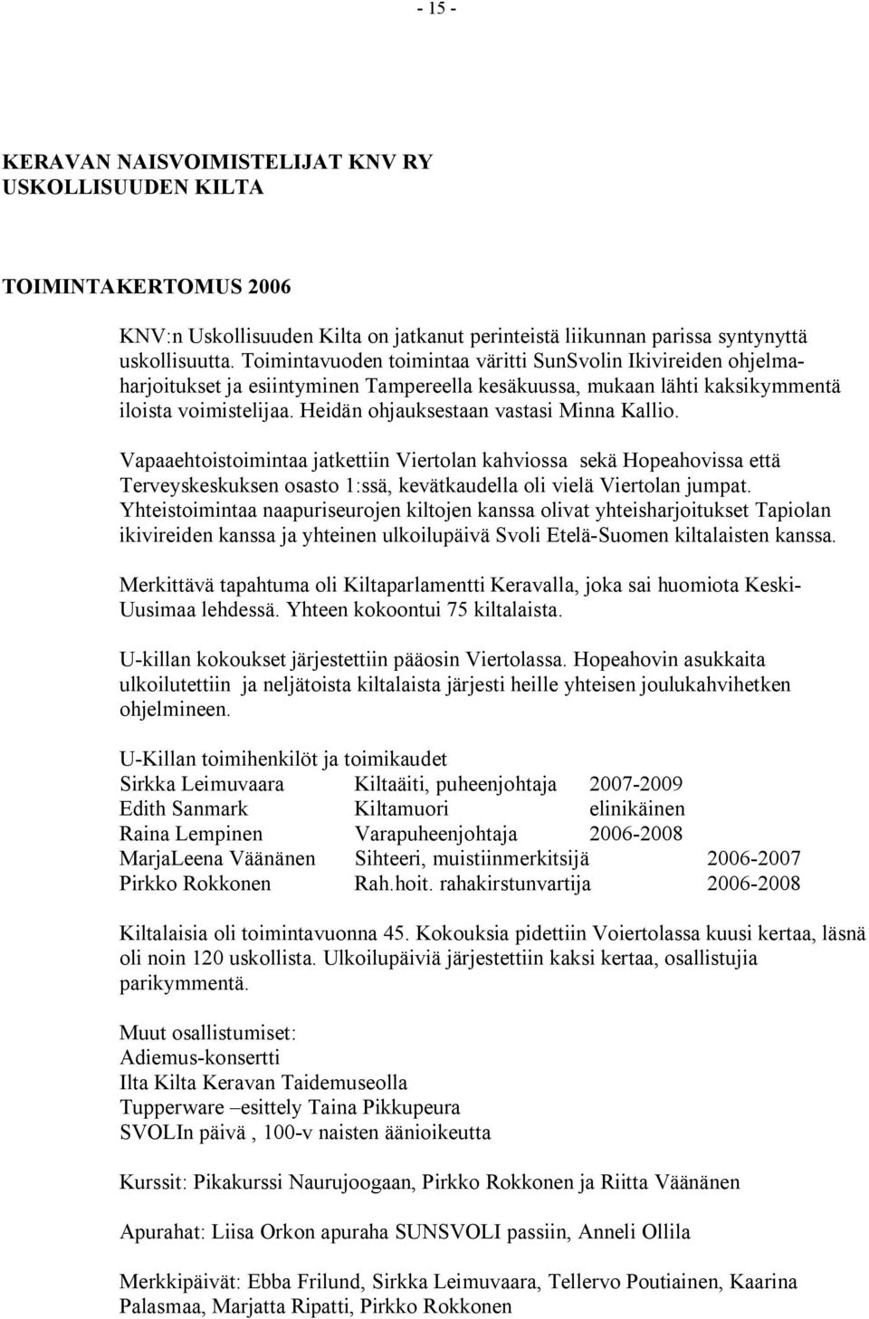 Heidän ohjauksestaan vastasi Minna Kallio. Vapaaehtoistoimintaa jatkettiin Viertolan kahviossa sekä Hopeahovissa että Terveyskeskuksen osasto 1:ssä, kevätkaudella oli vielä Viertolan jumpat.