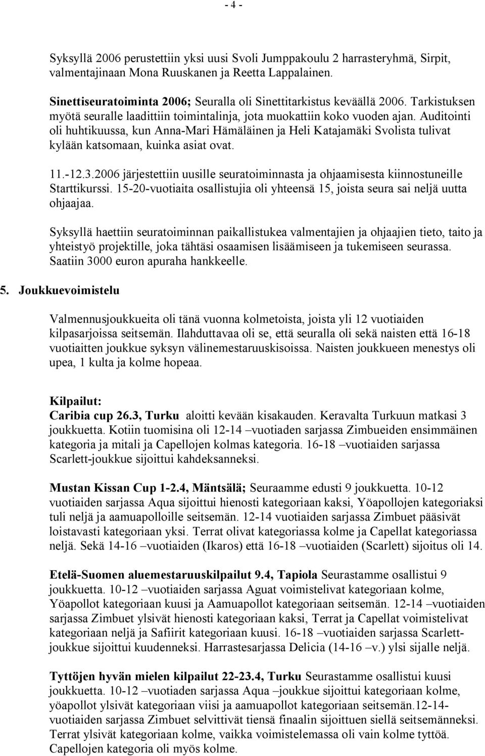 Auditointi oli huhtikuussa, kun Anna-Mari Hämäläinen ja Heli Katajamäki Svolista tulivat kylään katsomaan, kuinka asiat ovat. 11.-12.3.