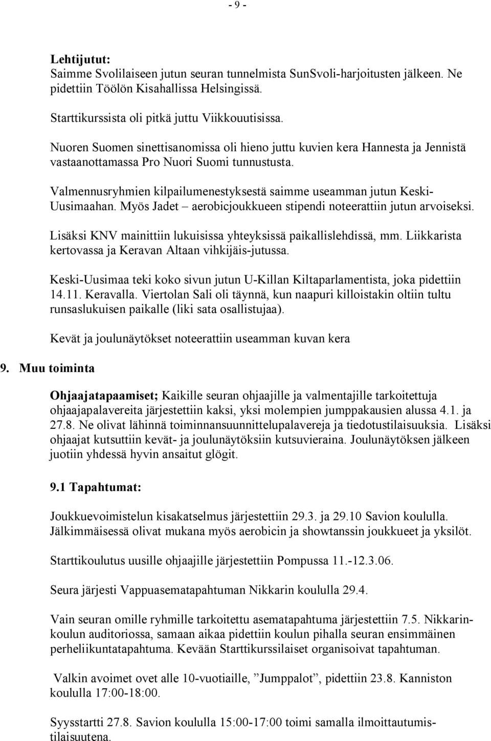 Valmennusryhmien kilpailumenestyksestä saimme useamman jutun Keski- Uusimaahan. Myös Jadet aerobicjoukkueen stipendi noteerattiin jutun arvoiseksi.