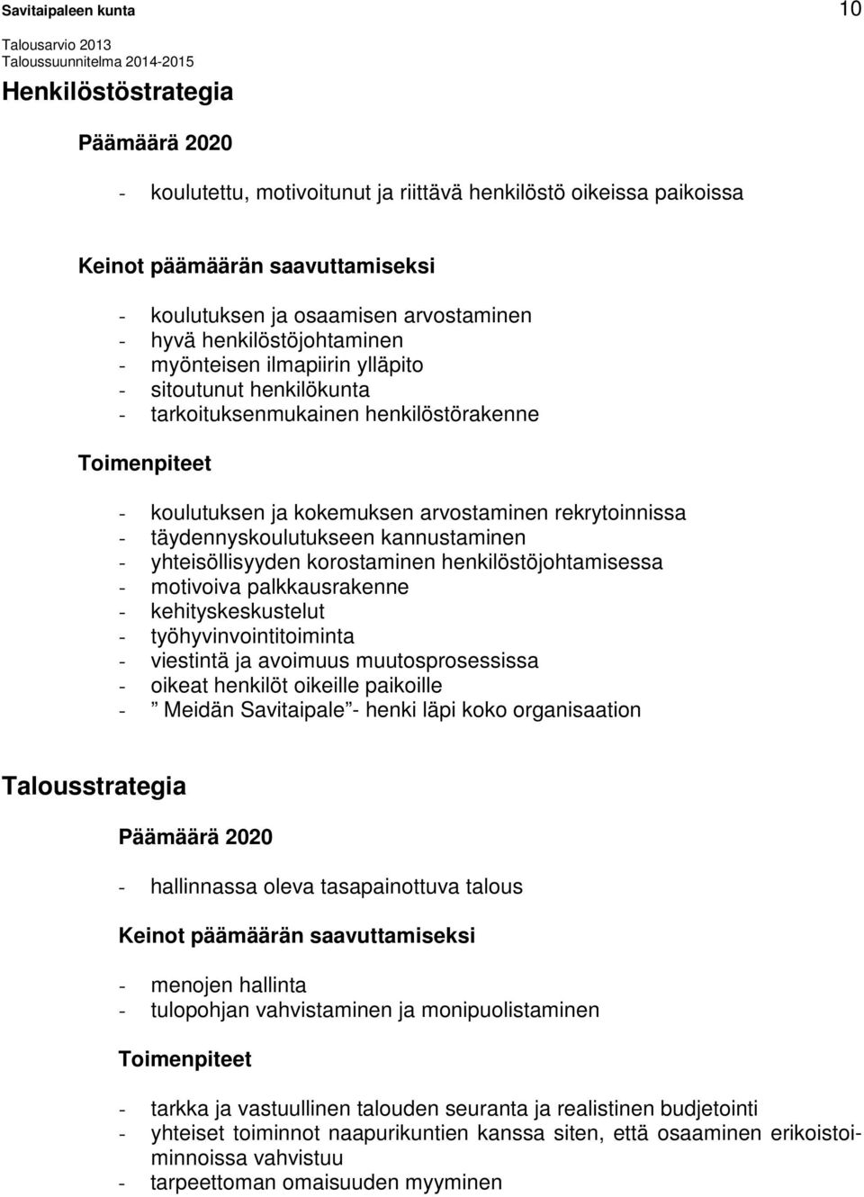 täydennyskoulutukseen kannustaminen - yhteisöllisyyden korostaminen henkilöstöjohtamisessa - motivoiva palkkausrakenne - kehityskeskustelut - työhyvinvointitoiminta - viestintä ja avoimuus