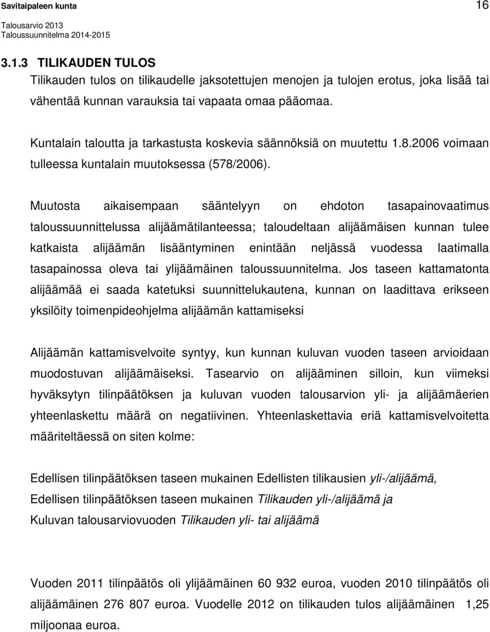 Muutosta aikaisempaan sääntelyyn on ehdoton tasapainovaatimus taloussuunnittelussa alijäämätilanteessa; taloudeltaan alijäämäisen kunnan tulee katkaista alijäämän lisääntyminen enintään neljässä