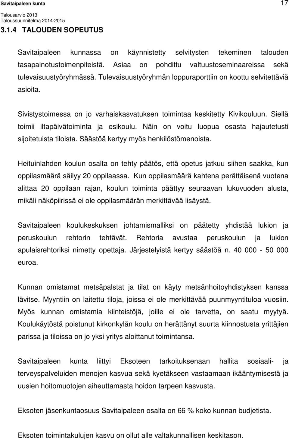 Sivistystoimessa on jo varhaiskasvatuksen toimintaa keskitetty Kivikouluun. Siellä toimii iltapäivätoiminta ja esikoulu. Näin on voitu luopua osasta hajautetusti sijoitetuista tiloista.