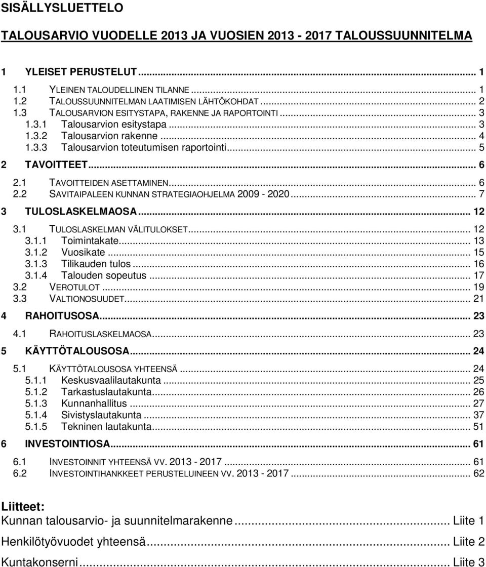 1 TAVOITTEIDEN ASETTAMINEN... 6 2.2 SAVITAIPALEEN KUNNAN STRATEGIAOHJELMA 2009-2020... 7 3 TULOSLASKELMAOSA... 12 3.1 TULOSLASKELMAN VÄLITULOKSET... 12 3.1.1 Toimintakate... 13 3.1.2 Vuosikate... 15 3.