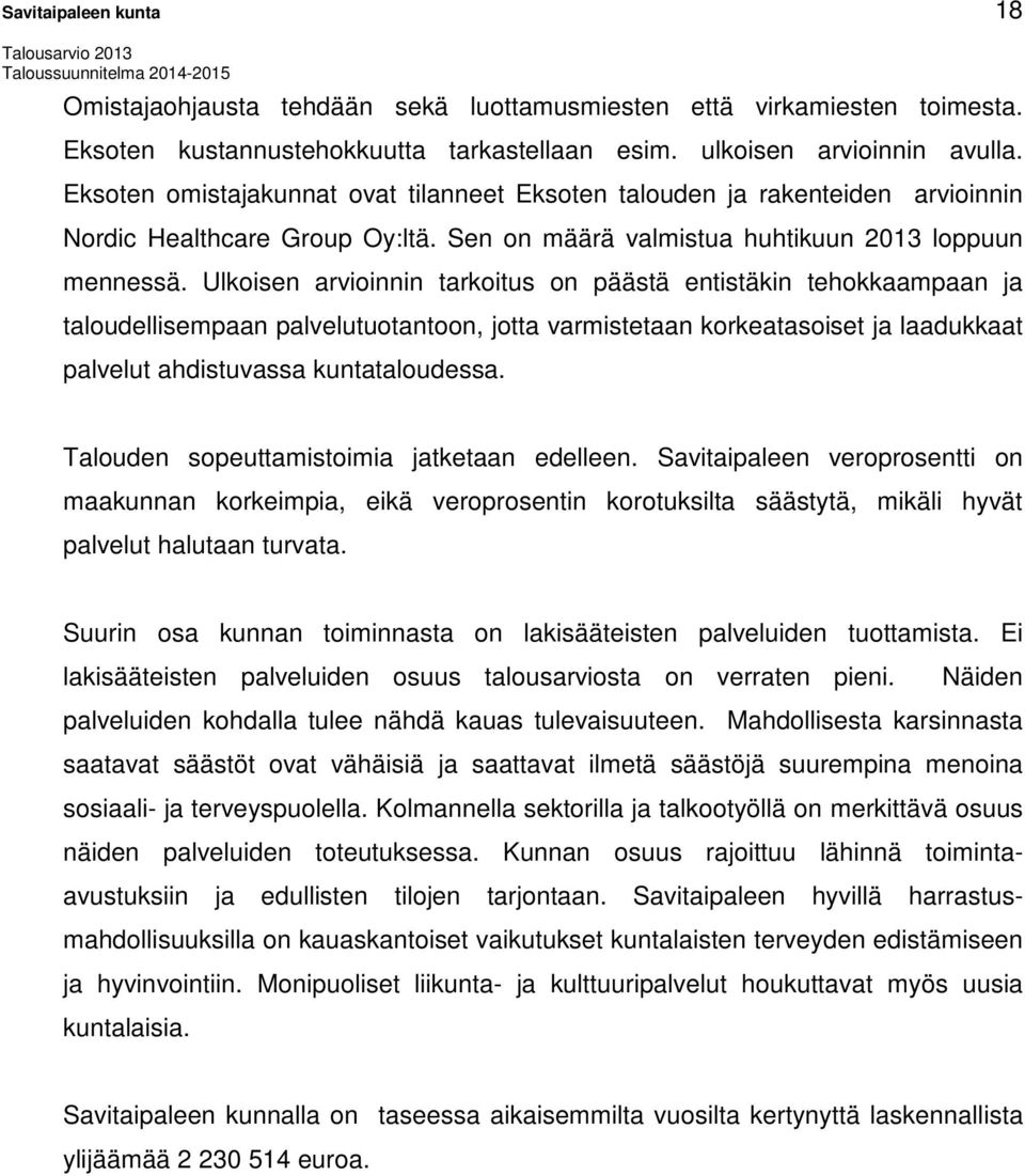 Ulkoisen arvioinnin tarkoitus on päästä entistäkin tehokkaampaan ja taloudellisempaan palvelutuotantoon, jotta varmistetaan korkeatasoiset ja laadukkaat palvelut ahdistuvassa kuntataloudessa.