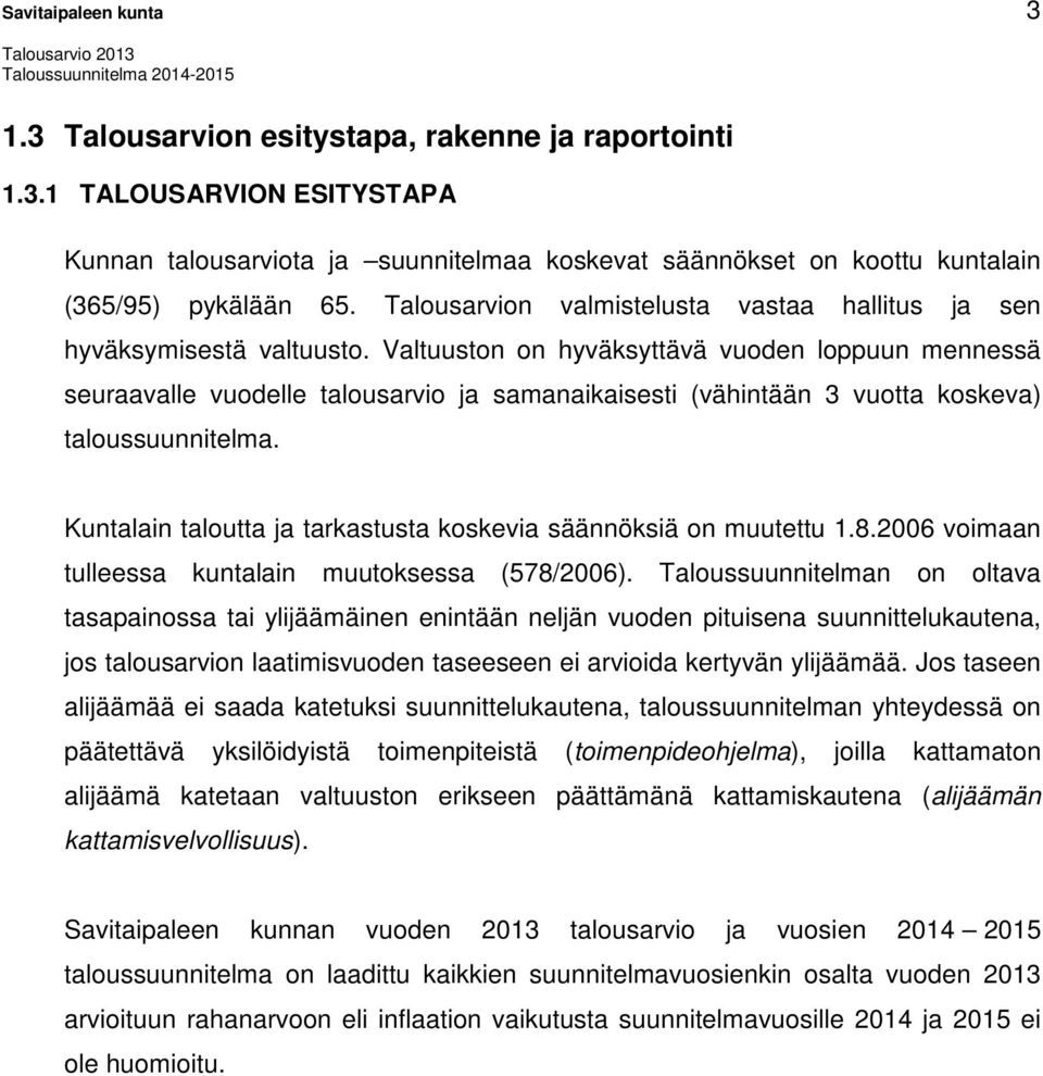 Valtuuston on hyväksyttävä vuoden loppuun mennessä seuraavalle vuodelle talousarvio ja samanaikaisesti (vähintään 3 vuotta koskeva) taloussuunnitelma.