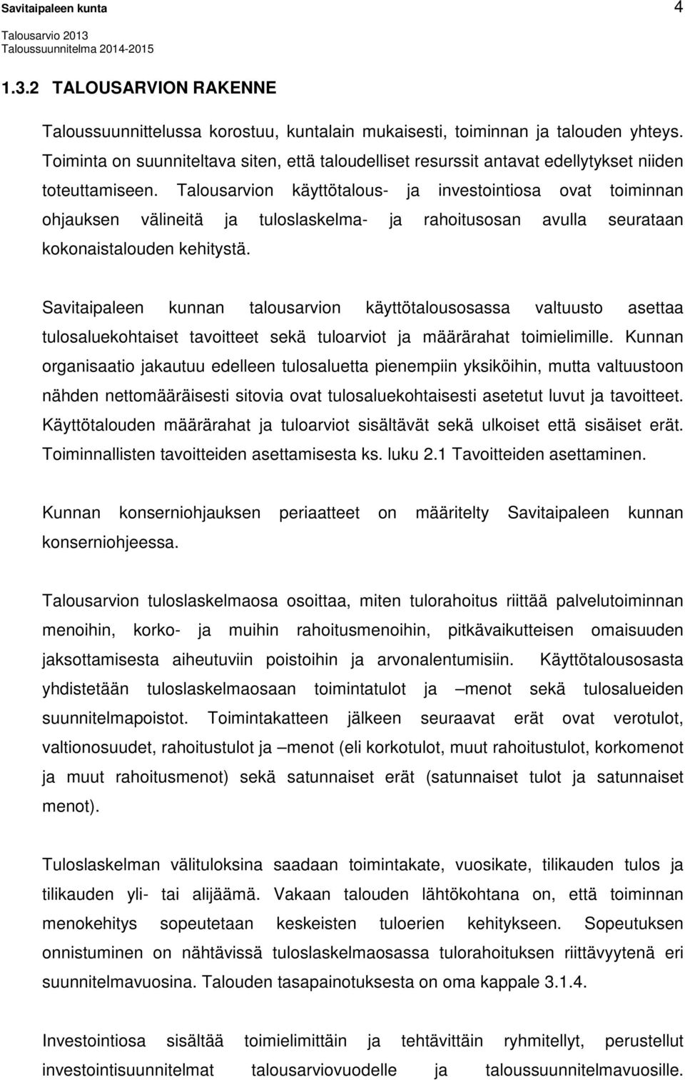 Talousarvion käyttötalous- ja investointiosa ovat toiminnan ohjauksen välineitä ja tuloslaskelma- ja rahoitusosan avulla seurataan kokonaistalouden kehitystä.