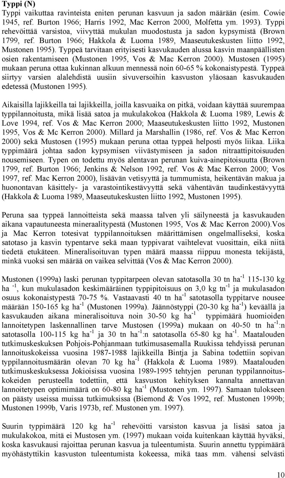 Typpeä tarvitaan erityisesti kasvukauden alussa kasvin maanpäällisten osien rakentamiseen (Mustonen 1995, Vos & Mac Kerron 2000).