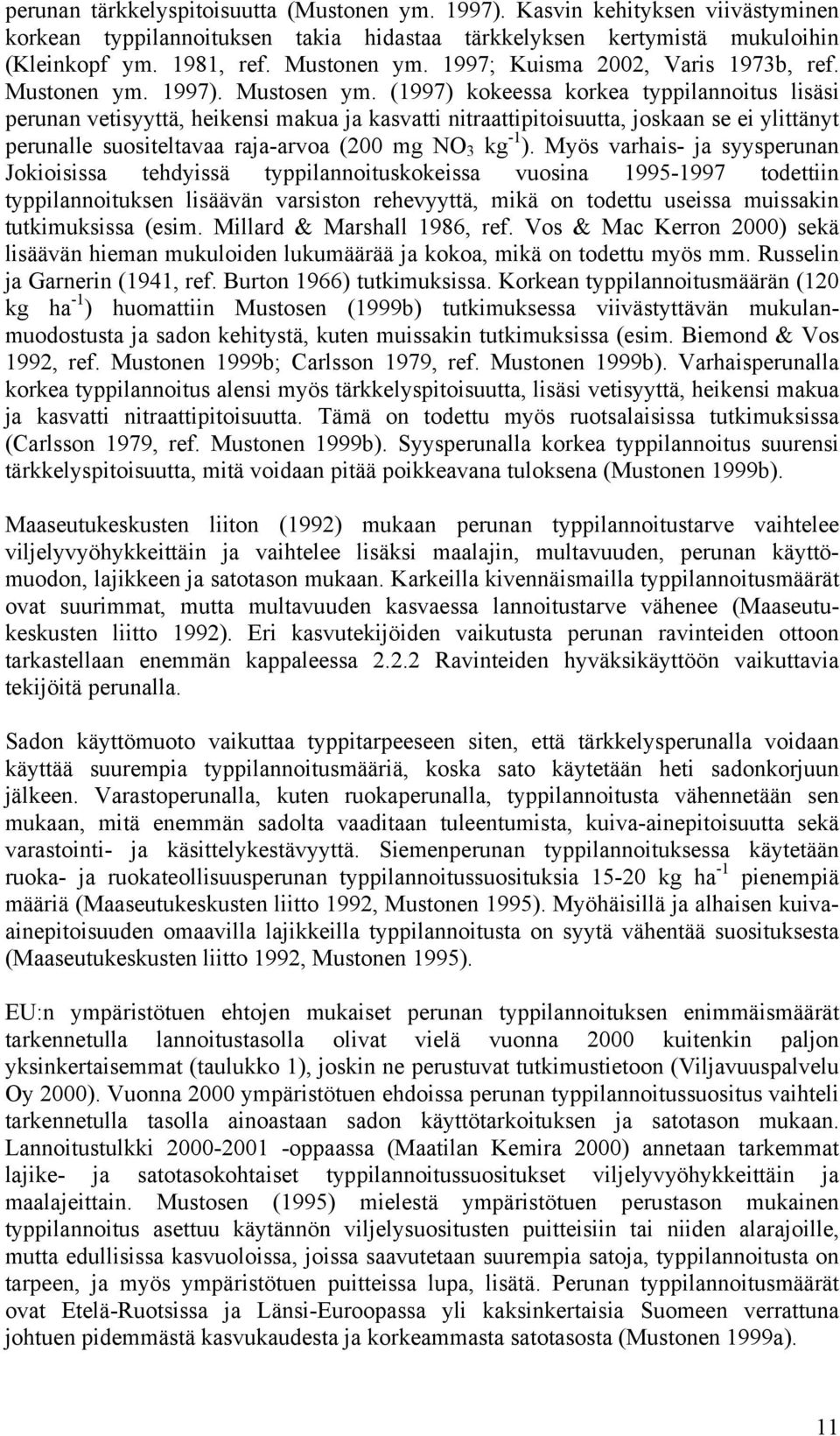 (1997) kokeessa korkea typpilannoitus lisäsi perunan vetisyyttä, heikensi makua ja kasvatti nitraattipitoisuutta, joskaan se ei ylittänyt perunalle suositeltavaa raja-arvoa (200 mg NO 3 kg -1 ).