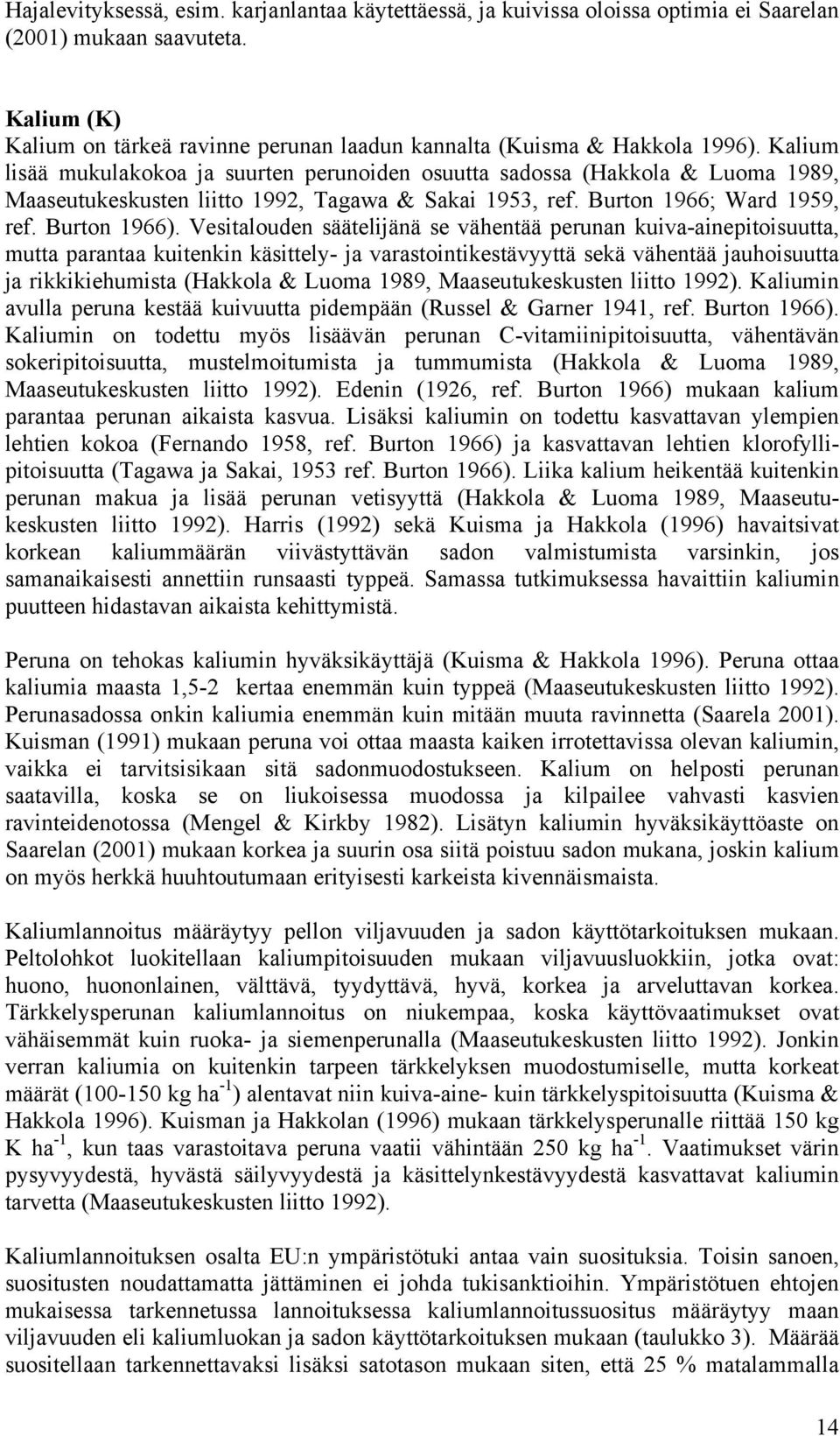 Vesitalouden säätelijänä se vähentää perunan kuiva-ainepitoisuutta, mutta parantaa kuitenkin käsittely- ja varastointikestävyyttä sekä vähentää jauhoisuutta ja rikkikiehumista (Hakkola & Luoma 1989,