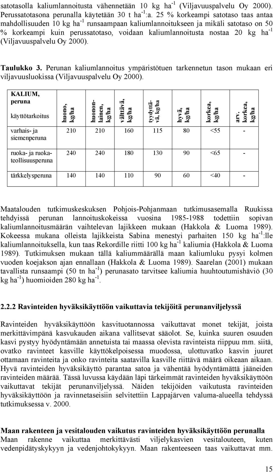 (Viljavuuspalvelu Oy 2000). Taulukko 3. Perunan kaliumlannoitus ympäristötuen tarkennetun tason mukaan eri viljavuusluokissa (Viljavuuspalvelu Oy 2000).