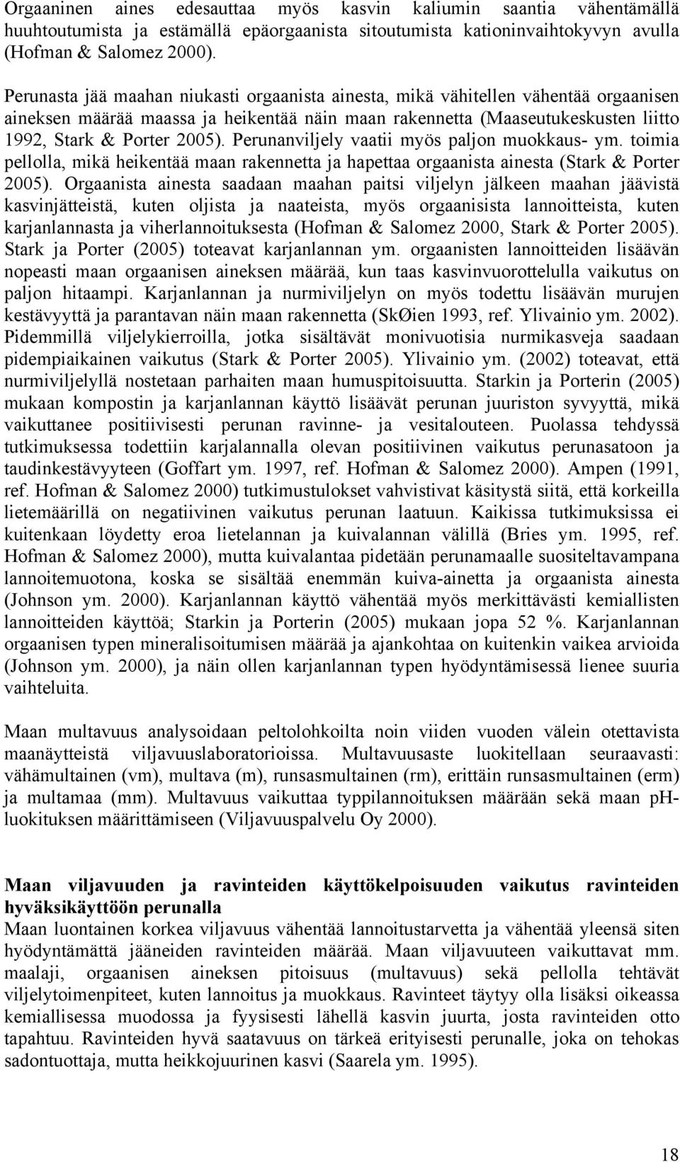 Perunanviljely vaatii myös paljon muokkaus- ym. toimia pellolla, mikä heikentää maan rakennetta ja hapettaa orgaanista ainesta (Stark & Porter 2005).