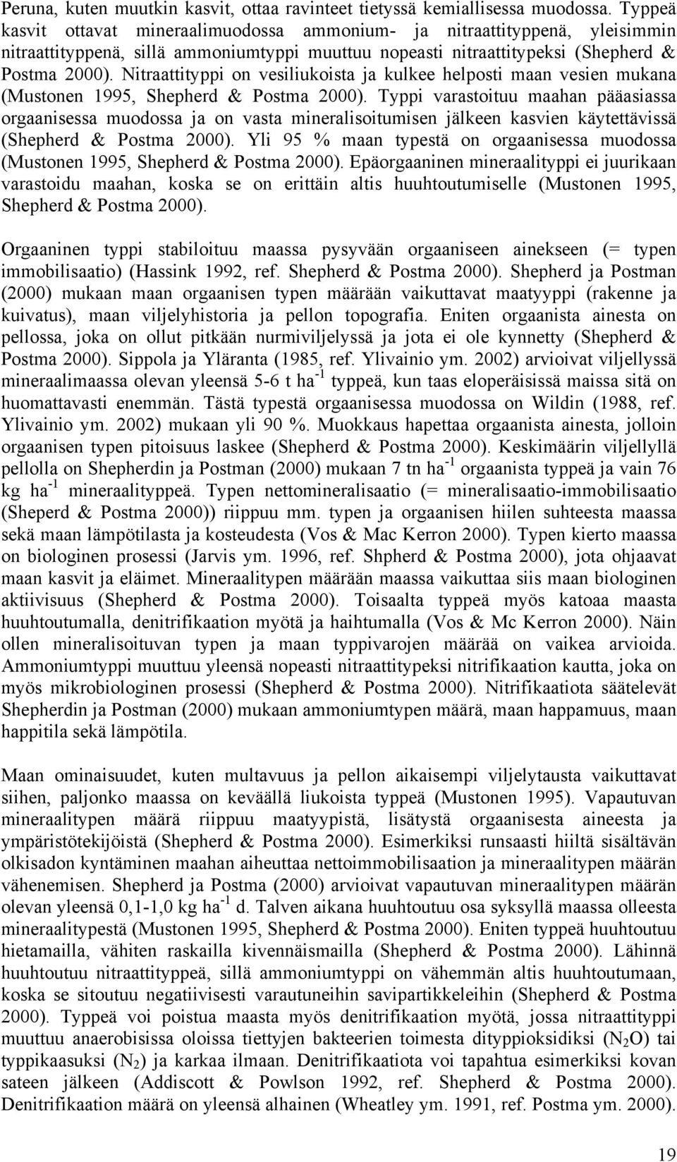 Nitraattityppi on vesiliukoista ja kulkee helposti maan vesien mukana (Mustonen 1995, Shepherd & Postma 2000).