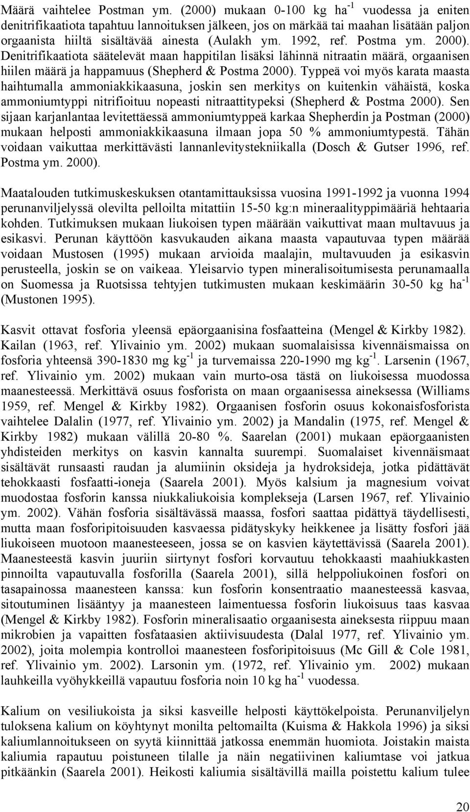 Postma ym. 2000). Denitrifikaatiota säätelevät maan happitilan lisäksi lähinnä nitraatin määrä, orgaanisen hiilen määrä ja happamuus (Shepherd & Postma 2000).