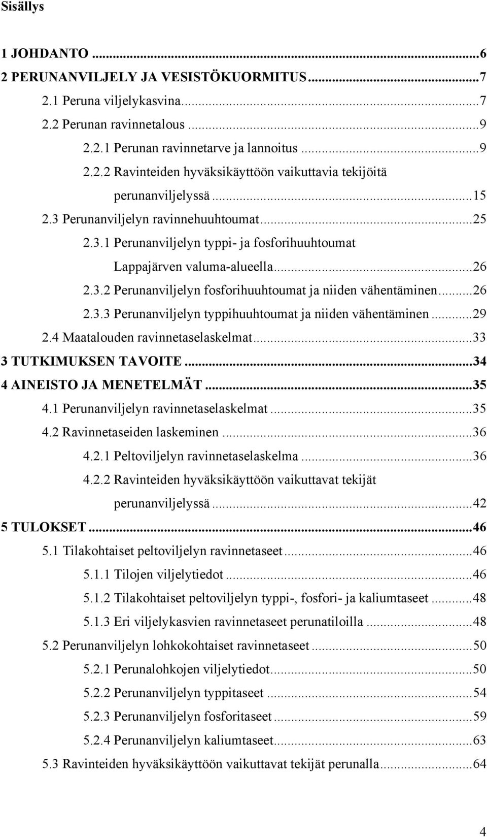 ..29 2.4 Maatalouden ravinnetaselaskelmat...33 3 TUTKIMUKSEN TAVOITE...34 4 AINEISTO JA MENETELMÄT...35 4.1 Perunanviljelyn ravinnetaselaskelmat...35 4.2 Ravinnetaseiden laskeminen...36 4.2.1 Peltoviljelyn ravinnetaselaskelma.