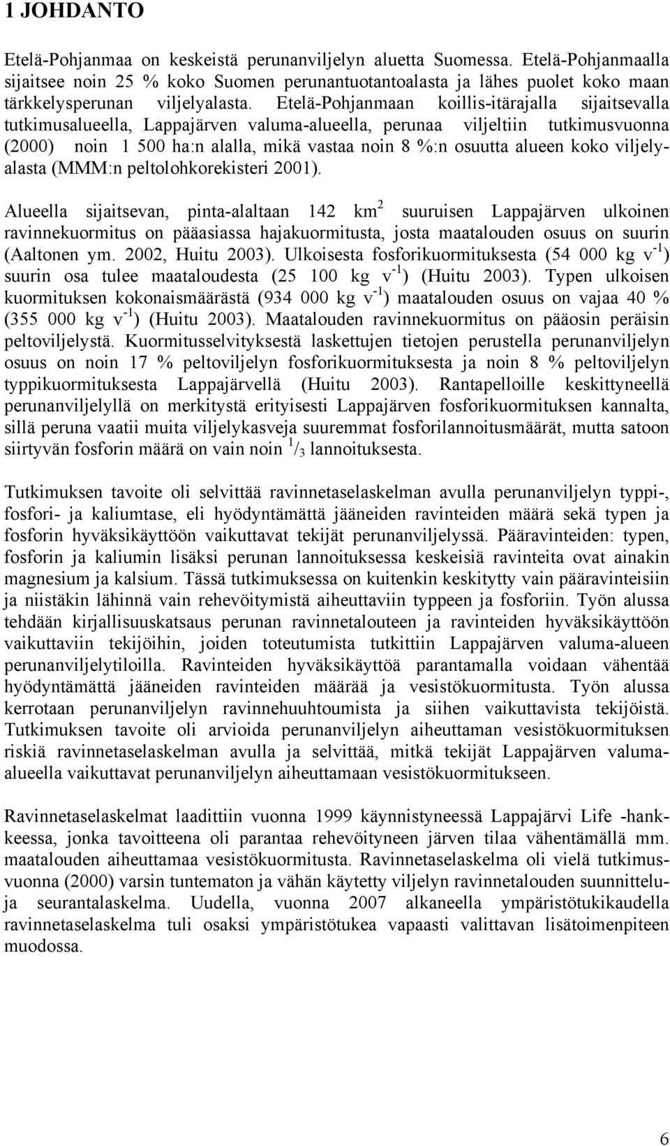 Etelä-Pohjanmaan koillis-itärajalla sijaitsevalla tutkimusalueella, Lappajärven valuma-alueella, perunaa viljeltiin tutkimusvuonna (2000) noin 1 500 ha:n alalla, mikä vastaa noin 8 %:n osuutta alueen