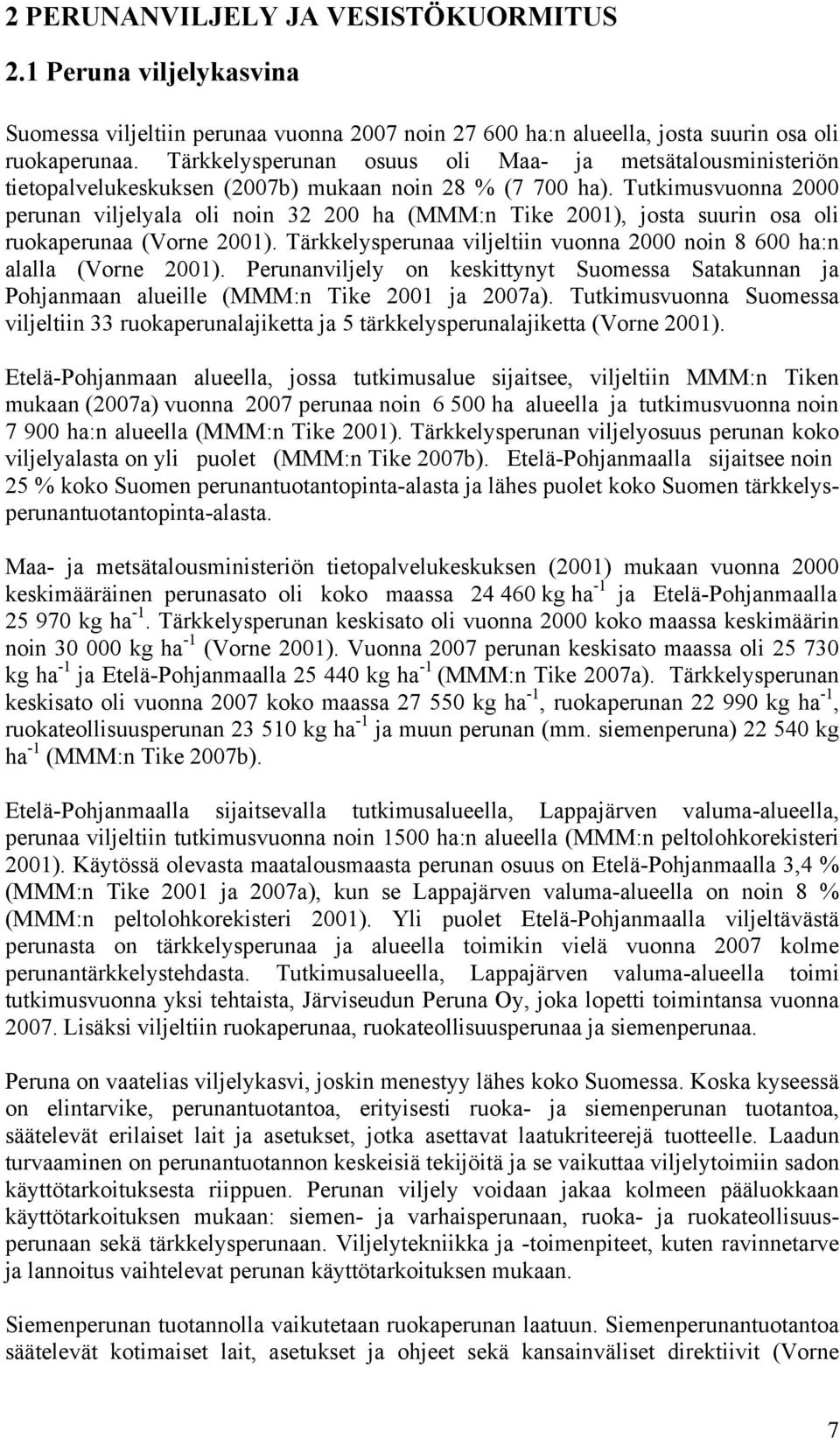 Tutkimusvuonna 2000 perunan viljelyala oli noin 32 200 ha (MMM:n Tike 2001), josta suurin osa oli ruokaperunaa (Vorne 2001).