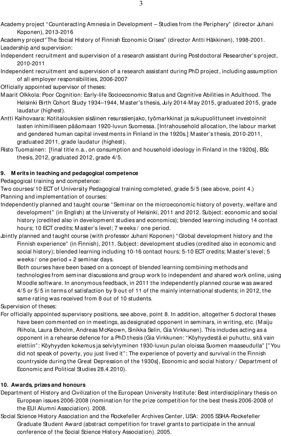 Leadership and supervision: Independent recruitment and supervision of a research assistant during Postdoctoral Researcher s project, 2010-2011 Independent recruitment and supervision of a research