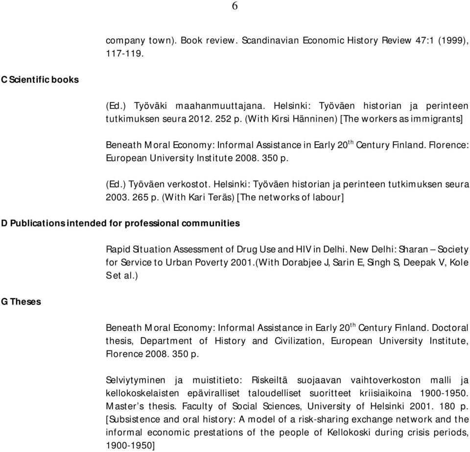 Florence: European University Institute 2008. 350 p. (Ed.) Työväen verkostot. Helsinki: Työväen historian ja perinteen tutkimuksen seura 2003. 265 p.