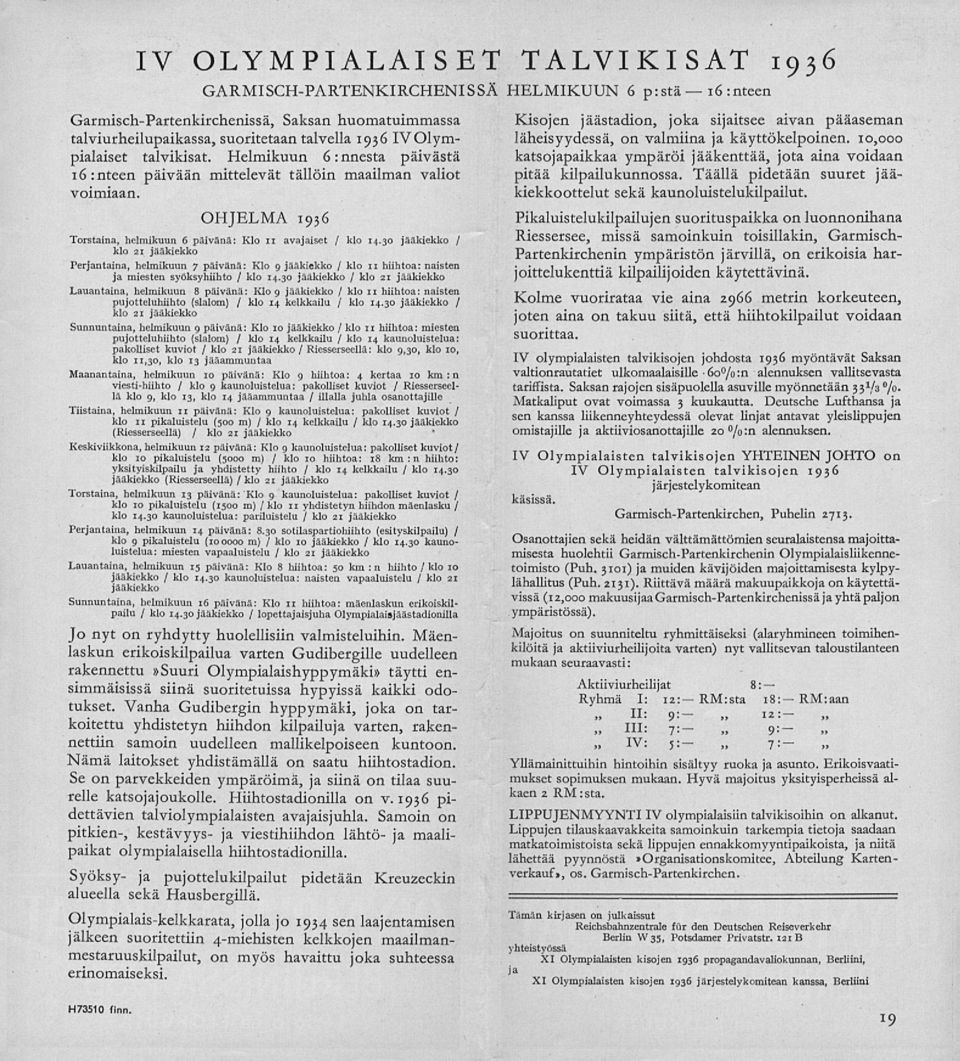 30 jääkiekko / klo 21 jääkiekko Perjantaina, helmikuun 7 päivänä: Klo 9 jääkiekko / klo n hiihtoa: naisten ja miesten syöksyhiihto / klo 14.