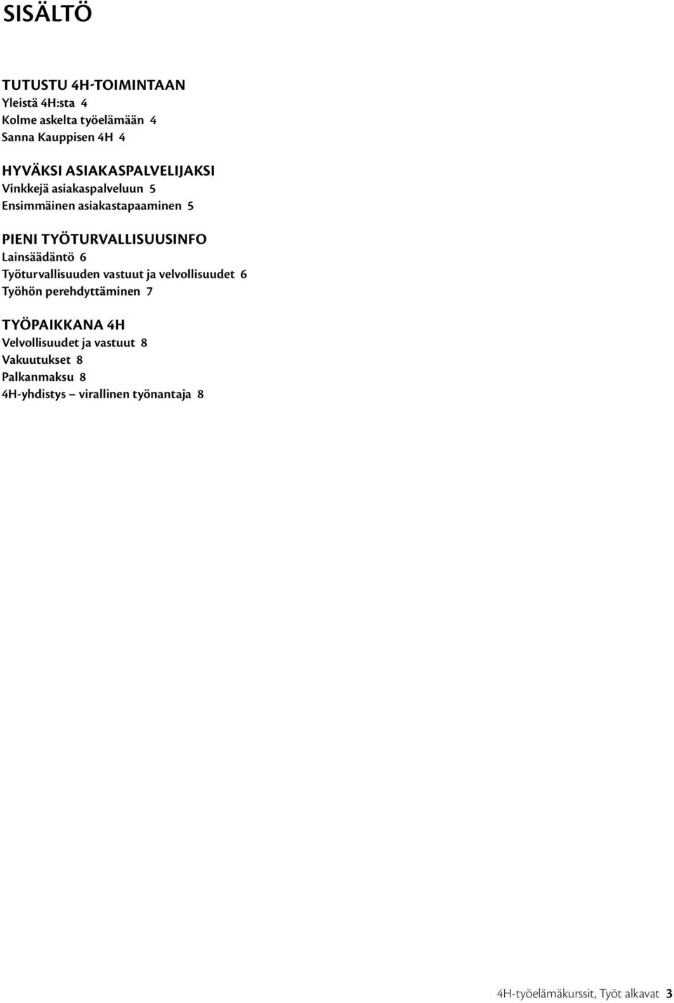 Lainsäädäntö 6 Työturvallisuuden vastuut ja velvollisuudet 6 Työhön perehdyttäminen 7 TYÖPAIKKANA 4H