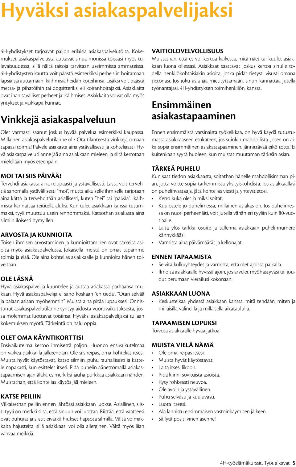 4H-yhdistysten kautta voit päästä esimerkiksi perheisiin hoitamaan lapsia tai auttamaan ikäihmisiä heidän koteihinsa. Lisäksi voit päästä metsä- ja pihatöihin tai dogsitteriksi eli koiranhoitajaksi.