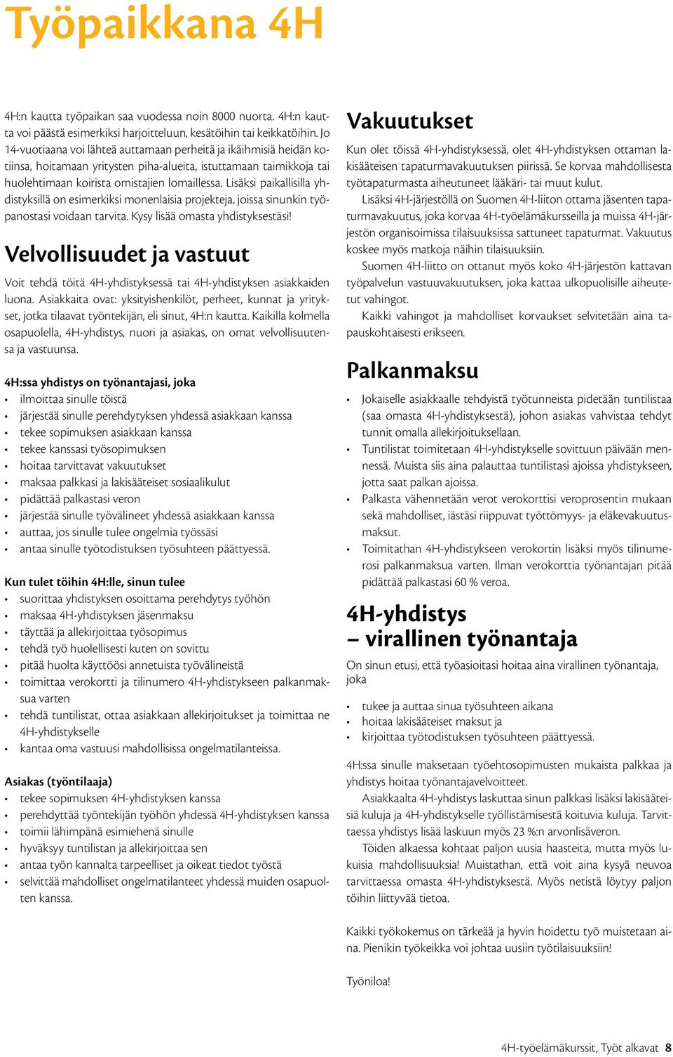 Lisäksi paikallisilla yhdistyksillä on esimerkiksi monenlaisia projekteja, joissa sinunkin työpanostasi voidaan tarvita. Kysy lisää omasta yhdistyksestäsi!