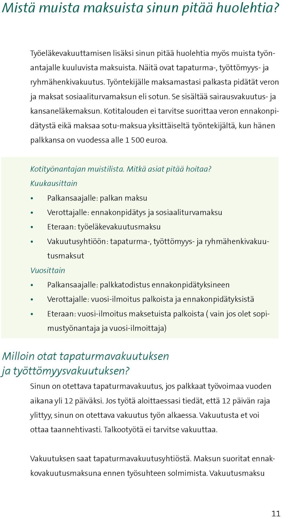 Kotitalouden ei tarvitse suorittaa veron ennakonpidätystä eikä maksaa sotu-maksua yksittäiseltä työntekijältä, kun hänen palkkansa on vuodessa alle 1 500 euroa. Kotityönantajan muistilista.